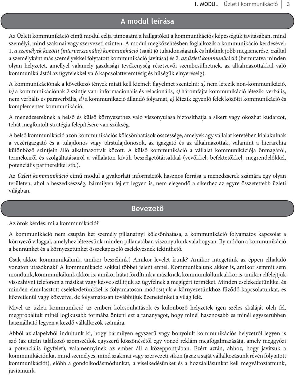 a személyek közötti (interperszonális) kommunikáció (saját jó tulajdonságaink és hibáink jobb megismerése, ezáltal a személyként más személyekkel folytatott kommunikáció javítása) és 2.