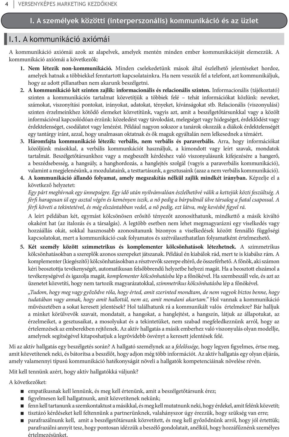 Minden cselekedetünk mások által észlelhető jelen té se ket hordoz, amelyek hatnak a többiekkel fenntartott kapcsolatainkra.