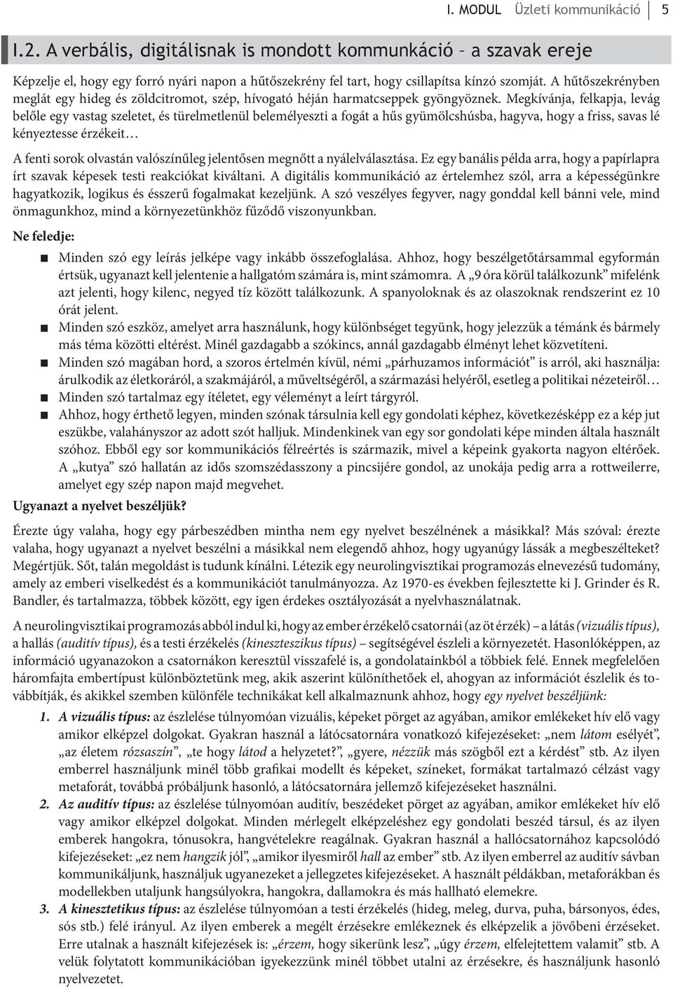 Megkívánja, felkapja, levág belőle egy vastag szeletet, és türelmetlenül belemélyeszti a fogát a hűs gyümölcshúsba, hagyva, hogy a friss, savas lé kényeztesse érzékeit A fenti sorok olvastán