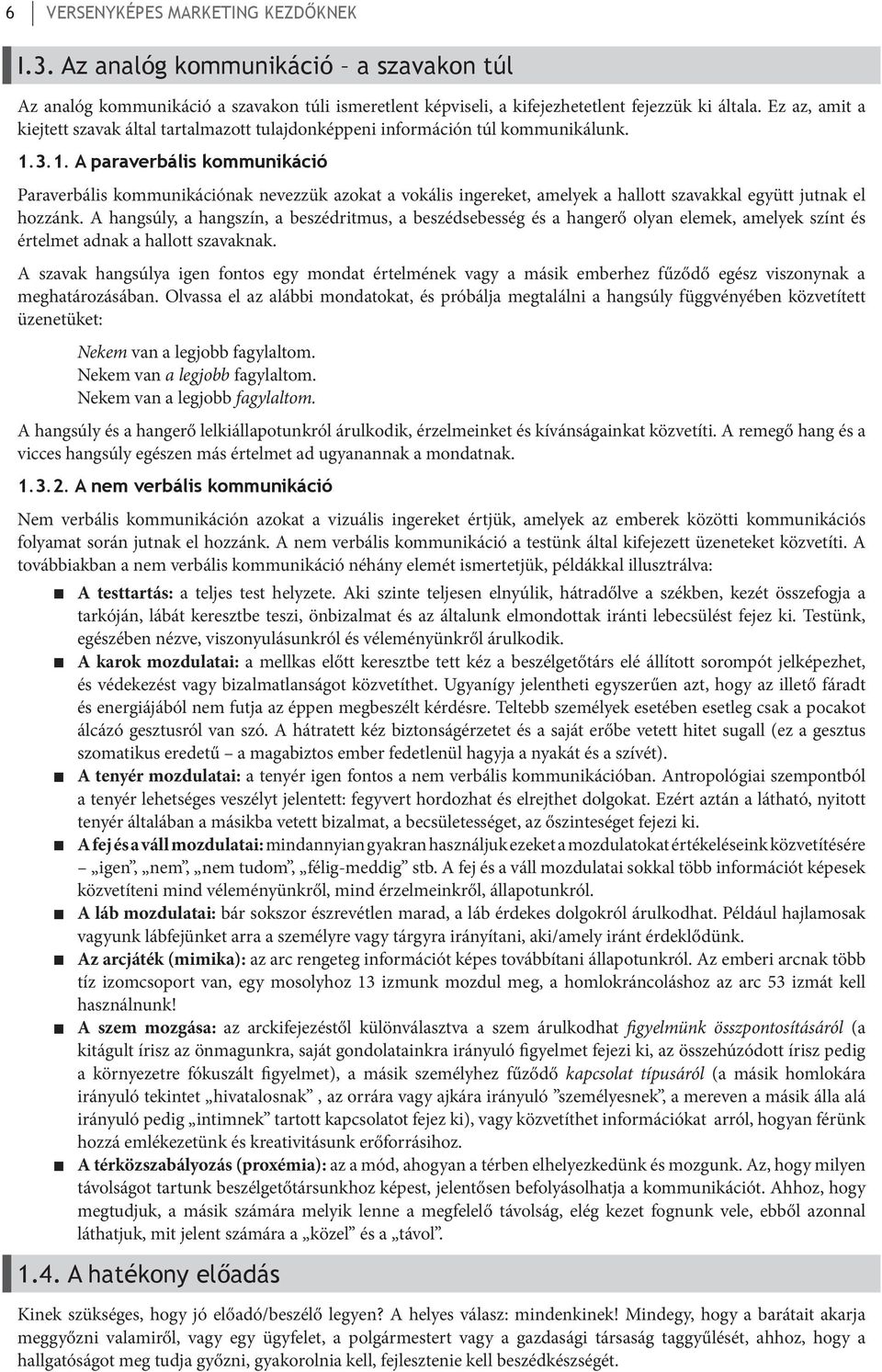 3.1. A paraverbális kommunikáció Paraverbális kommunikációnak nevezzük azokat a vokális ingereket, amelyek a hallott szavakkal együtt jutnak el hozzánk.