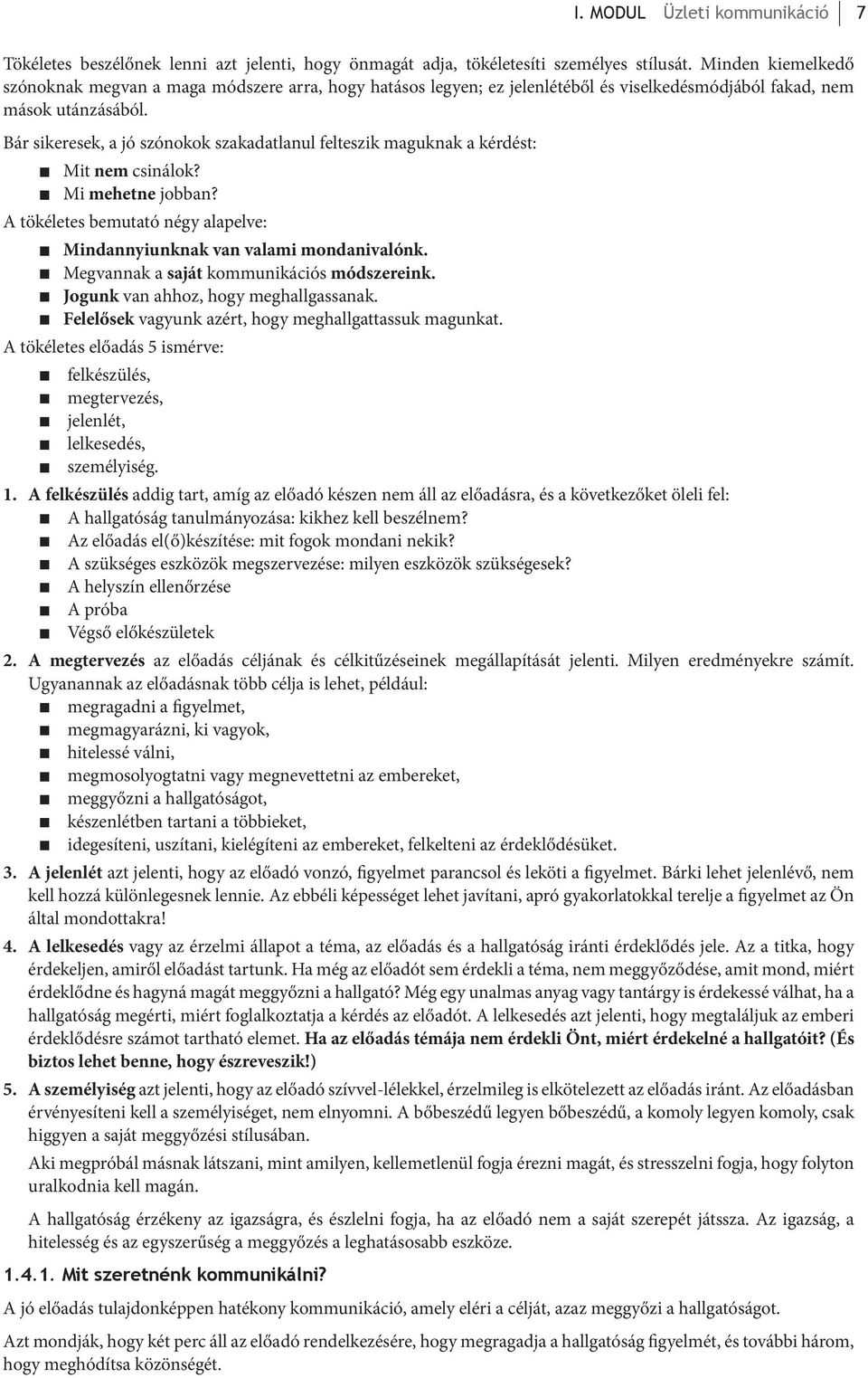 Bár sikeresek, a jó szónokok szakadatlanul felteszik maguknak a kérdést: Mit nem csinálok? Mi mehetne jobban? A tökéletes bemutató négy alapelve: Mindannyiunknak van valami mondanivalónk.