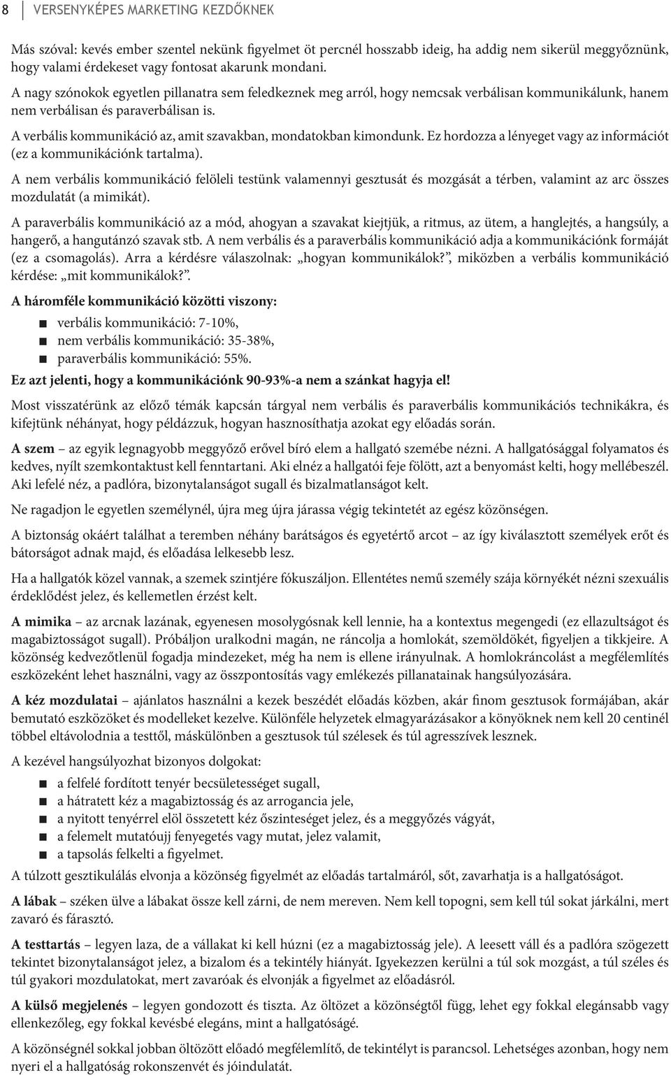 A verbális kommunikáció az, amit szavakban, mondatokban kimondunk. Ez hordozza a lényeget vagy az információt (ez a kommunikációnk tartalma).