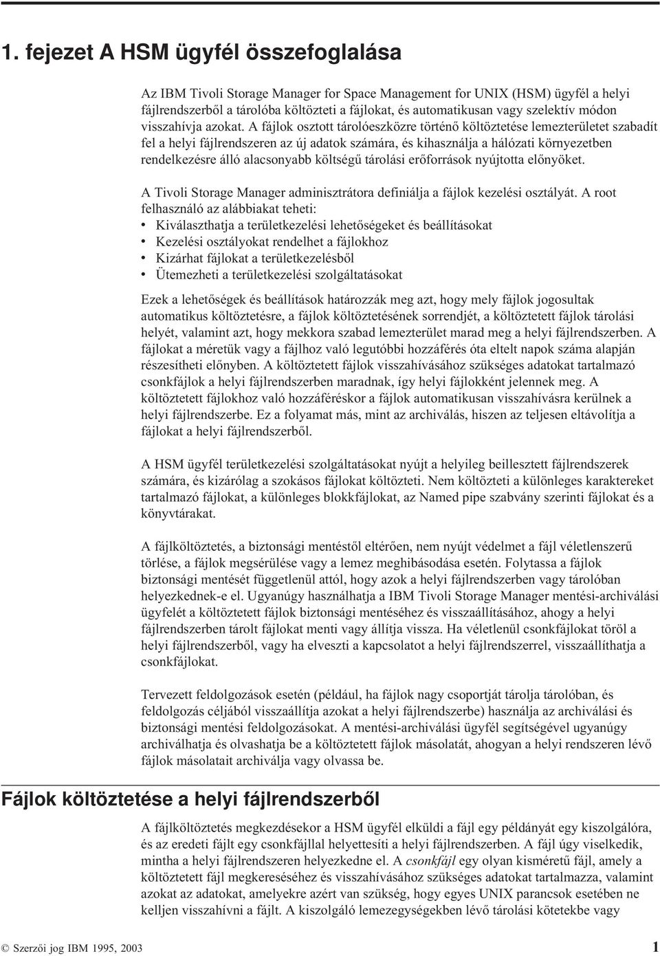 A fájlok osztott tárolóeszközre történő költöztetése lemezterületet szabadít fel a helyi fájlrendszeren az új adatok számára, és kihasználja a hálózati környezetben rendelkezésre álló alacsonyabb