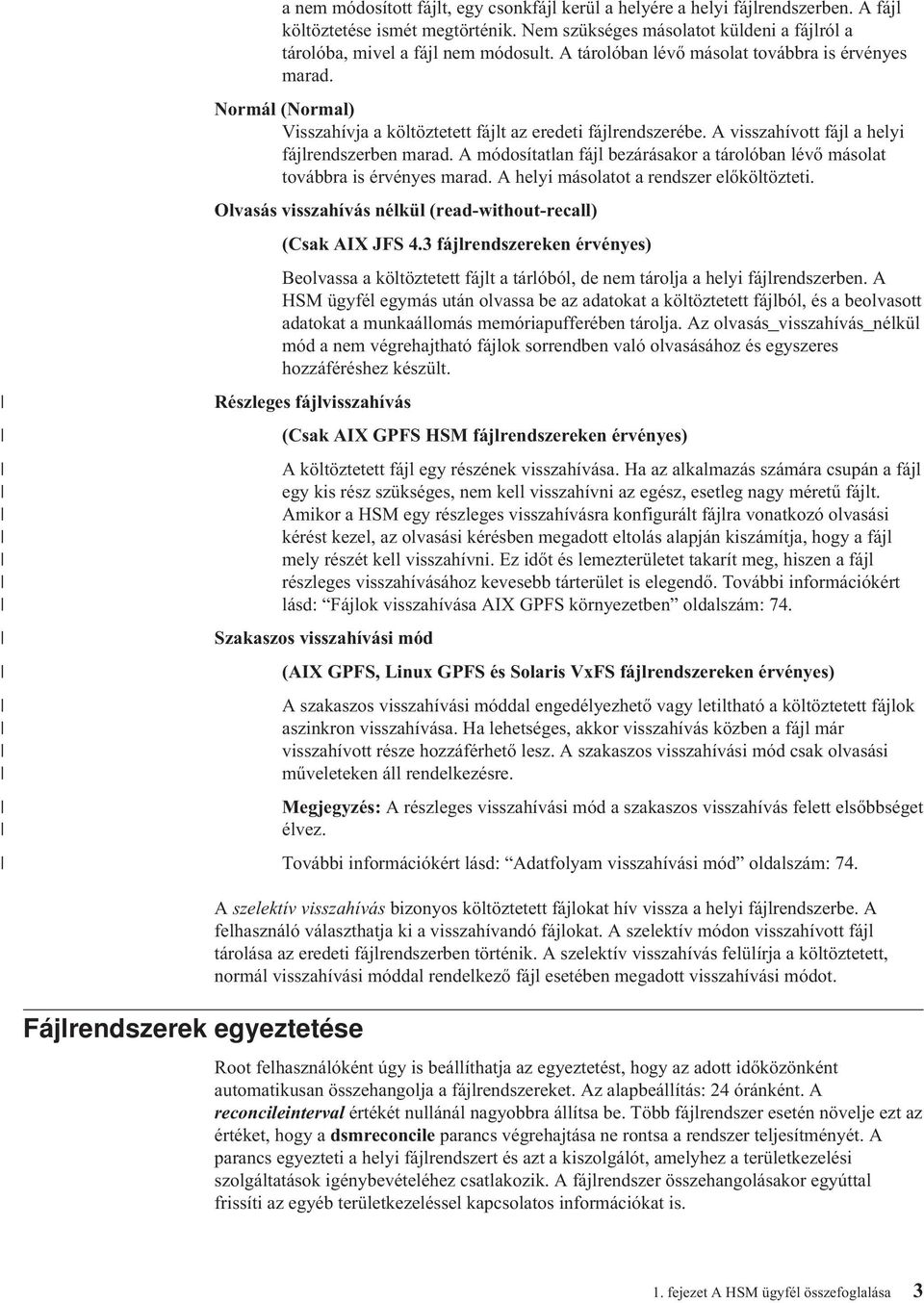 A módosítatlan fájl bezárásakor a tárolóban léő másolat toábbra is érényes marad. A helyi másolatot a rendszer előköltözteti. Olasás isszahíás nélkül (read-without-recall) (Csak AIX JFS 4.