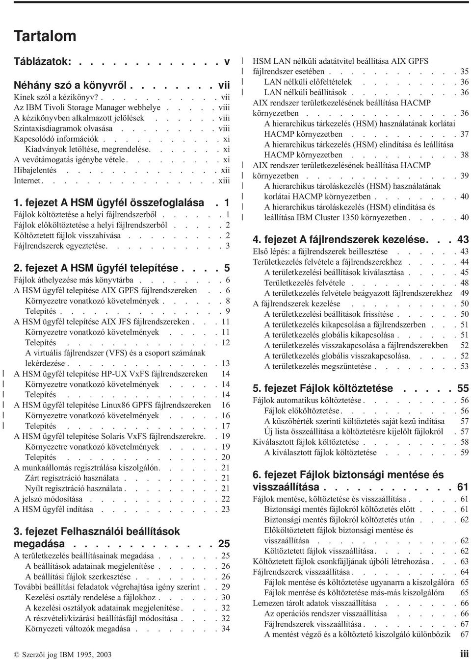 ............... xiii 1. fejezet A HSM ügyfél összefoglalása. 1 Fájlok költöztetése a helyi fájlrendszerből......1 Fájlok előköltöztetése a helyi fájlrendszerből.....2 Költöztetett fájlok isszahíása.