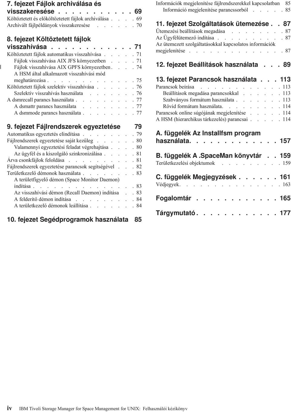 ...74 A HSM által alkalmazott isszahíási mód meghatározása.............75 Költöztetett fájlok szelektí isszahíása......76 Szelektí isszahíás használata.......76 A dsmrecall parancs használata.