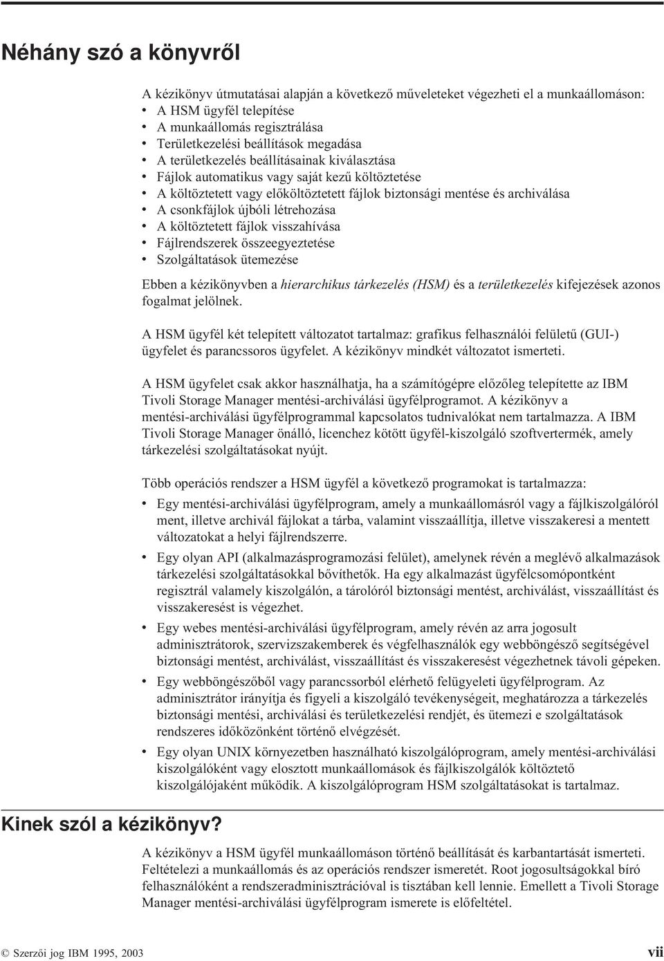 beállításainak kiálasztása Fájlok automatikus agy saját kezű költöztetése A költöztetett agy előköltöztetett fájlok biztonsági mentése és archiálása A csonkfájlok újbóli létrehozása A költöztetett