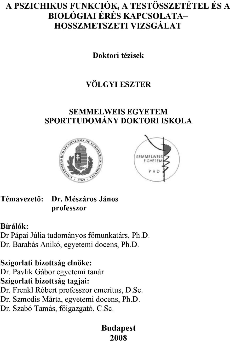 Mészáros János professzor Bírálók: Dr Pápai Júlia tudományos főmunkatárs, Ph.D. Dr. Barabás Anikó, egyetemi docens, Ph.D. Szigorlati bizottság elnöke: Dr.