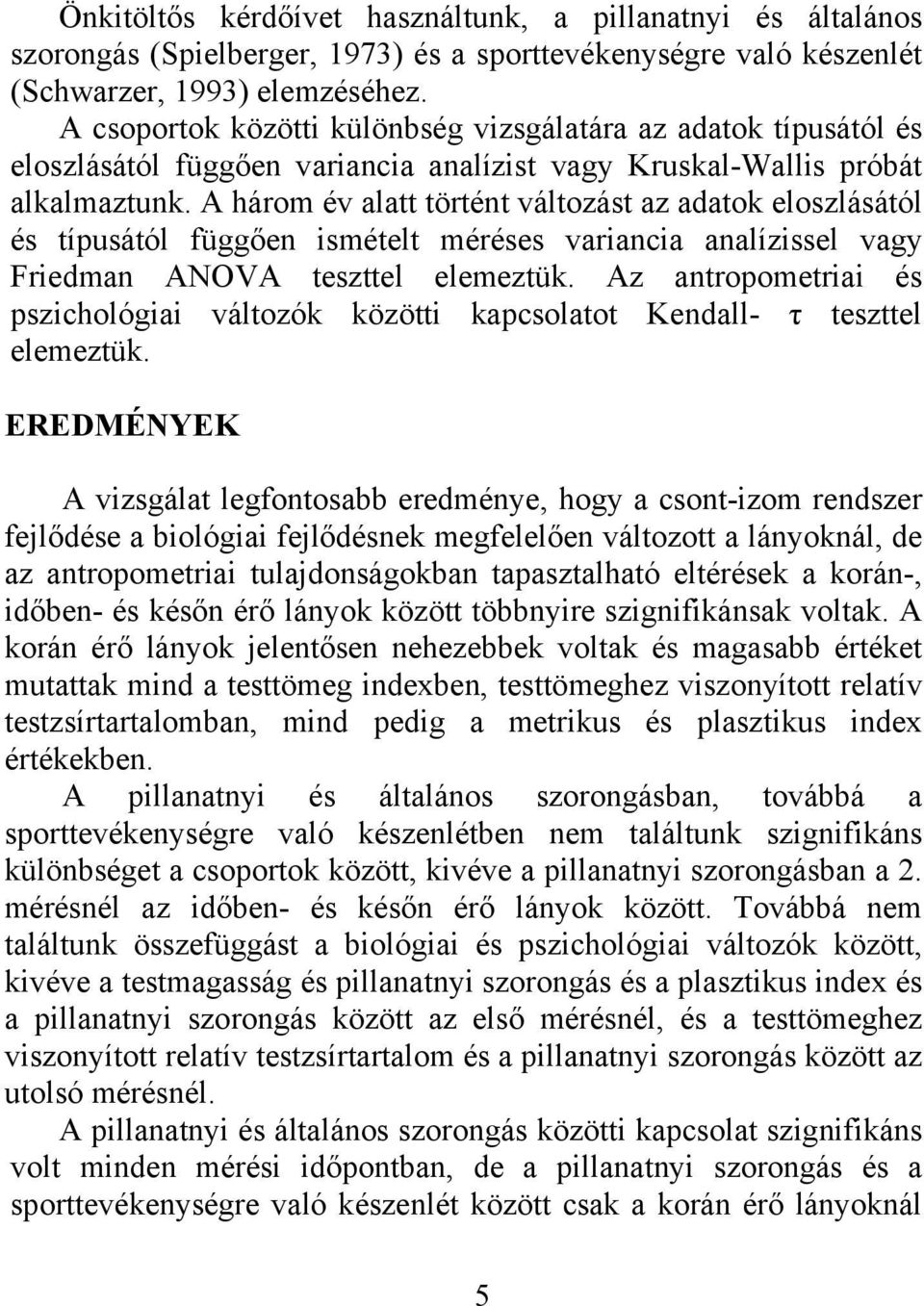 A három év alatt történt változást az adatok eloszlásától és típusától függően ismételt méréses variancia analízissel vagy Friedman ANOVA teszttel elemeztük.