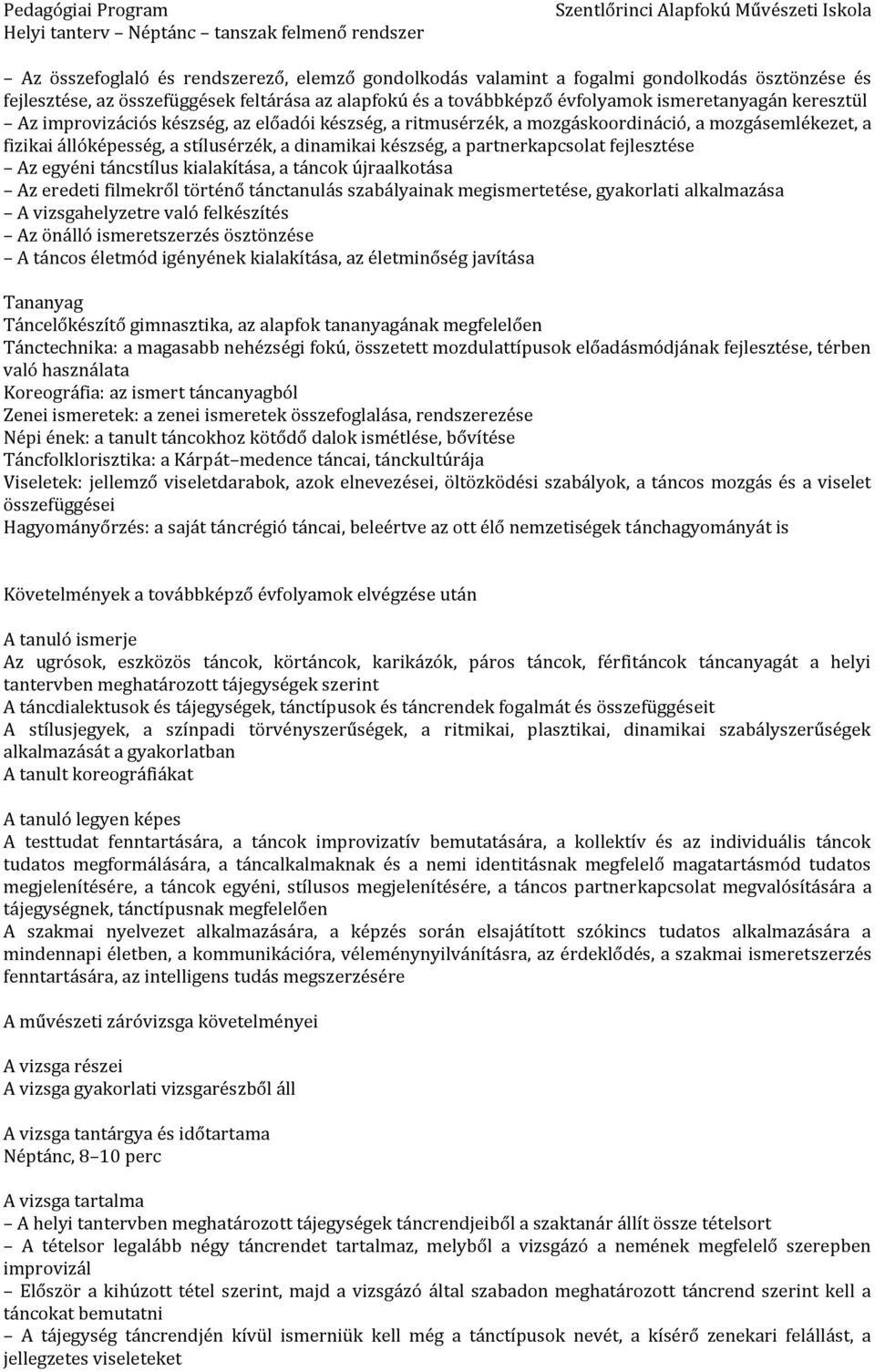 fejlesztése Az egyéni táncstílus kialakítása, a táncok újraalkotása Az eredeti filmekről történő tánctanulás szabályainak megismertetése, gyakorlati alkalmazása A vizsgahelyzetre való felkészítés Az