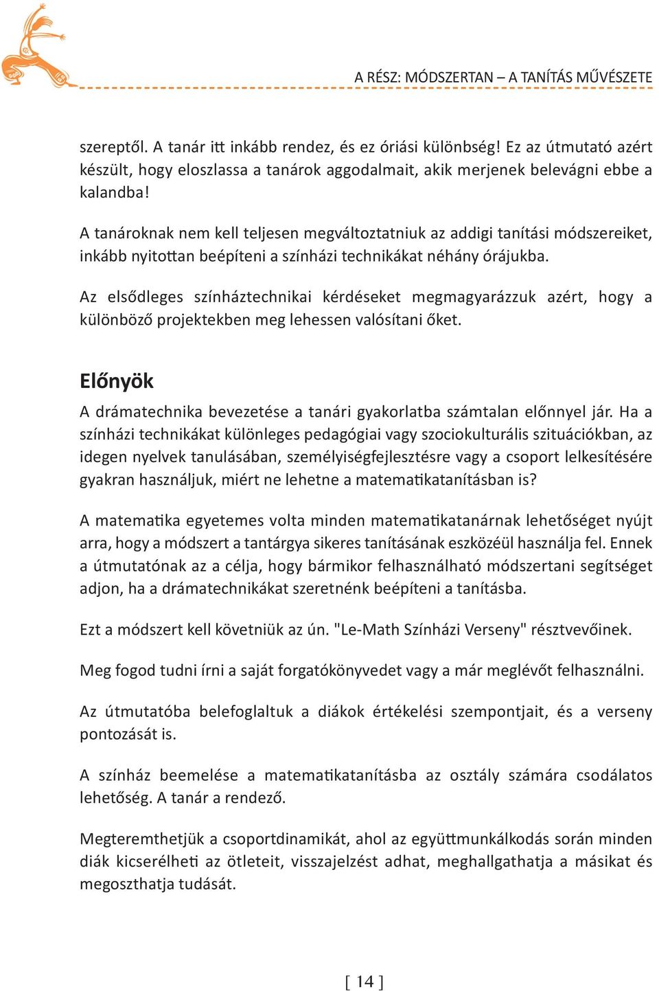 A tanároknak nem kell teljesen megváltoztatniuk az addigi tanítási módszereiket, inkább nyitottan beépíteni a színházi technikákat néhány órájukba.