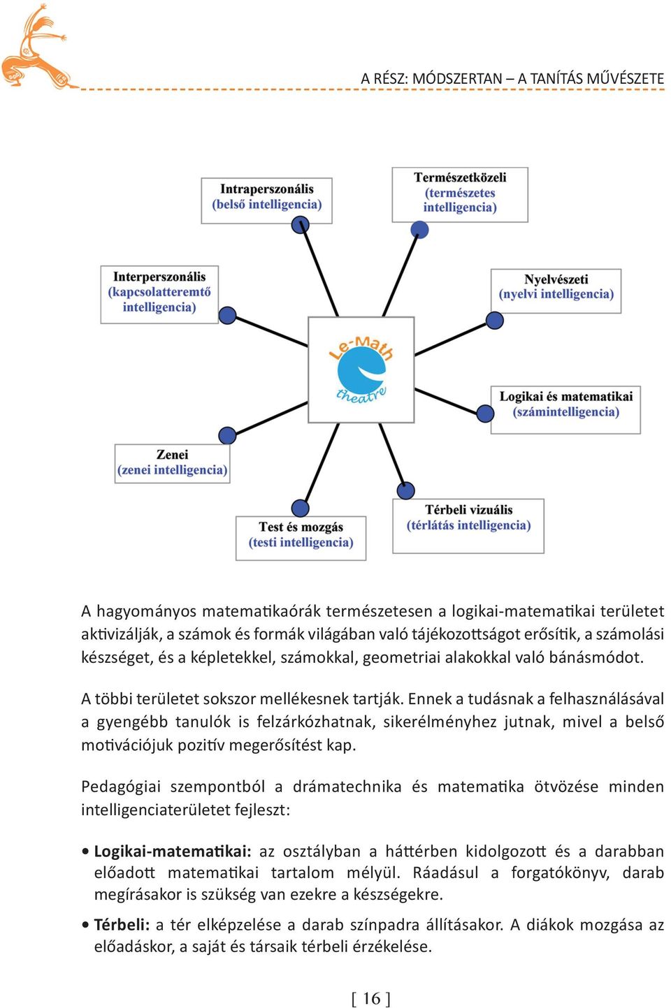 Ennek a tudásnak a felhasználásával a gyengébb tanulók is felzárkózhatnak, sikerélményhez jutnak, mivel a belső motivációjuk pozitív megerősítést kap.