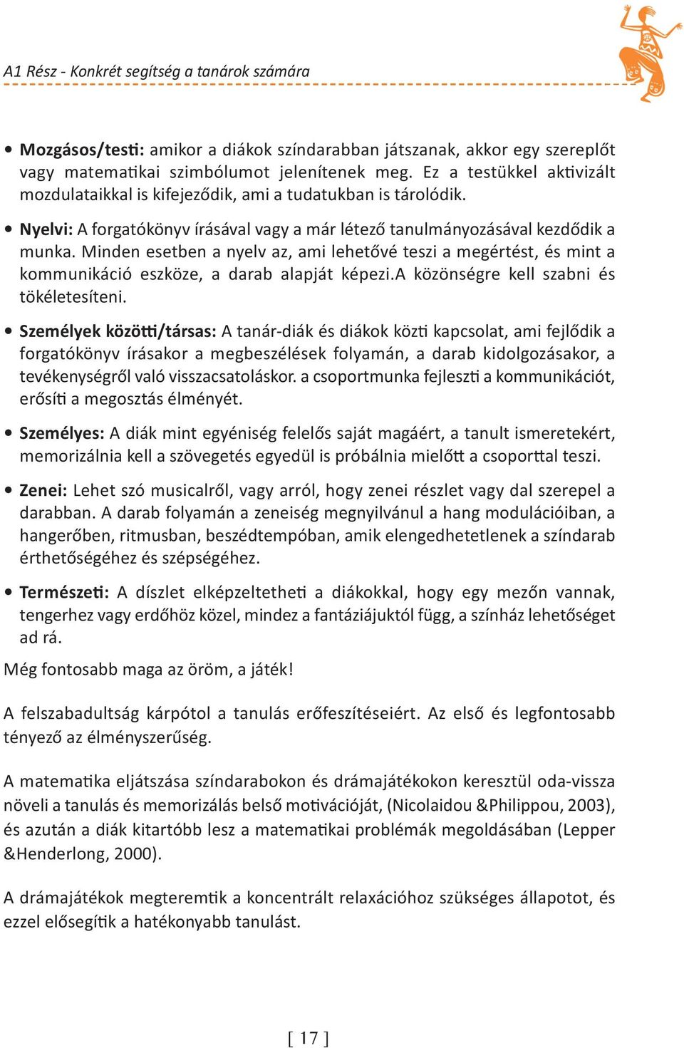 Minden esetben a nyelv az, ami lehetővé teszi a megértést, és mint a kommunikáció eszköze, a darab alapját képezi.a közönségre kell szabni és tökéletesíteni.