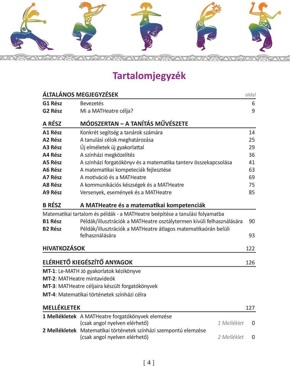 36 A5 Rész A színházi forgatókönyv és a matematika tanterv összekapcsolása 41 A6 Rész A matematikai kompeteciák fejlesztése 63 A7 Rész A motiváció és a MATHeatre 69 A8 Rész A kommunikációs készségek