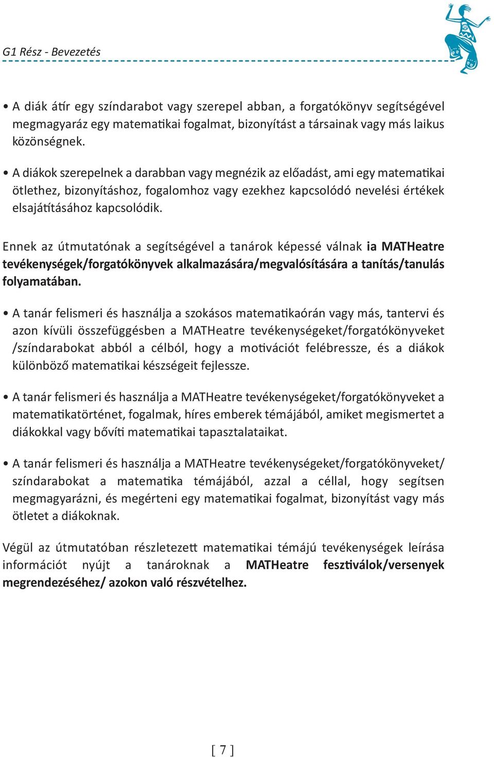 Ennek az útmutatónak a segítségével a tanárok képessé válnak ia MATHeatre tevékenységek/forgatókönyvek alkalmazására/megvalósítására a tanítás/tanulás folyamatában.