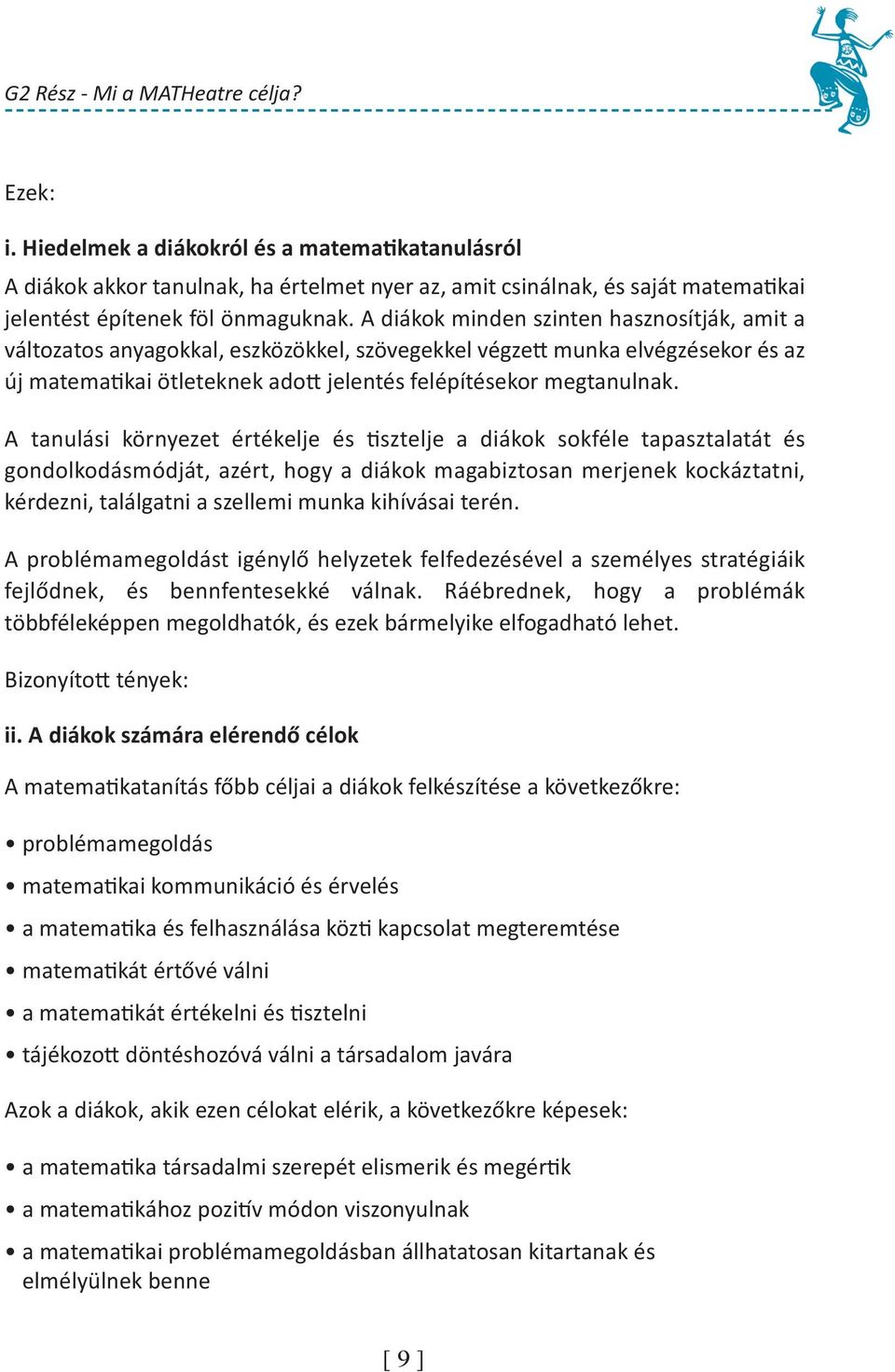 A diákok minden szinten hasznosítják, amit a változatos anyagokkal, eszközökkel, szövegekkel végzett munka elvégzésekor és az új matematikai ötleteknek adott jelentés felépítésekor megtanulnak.