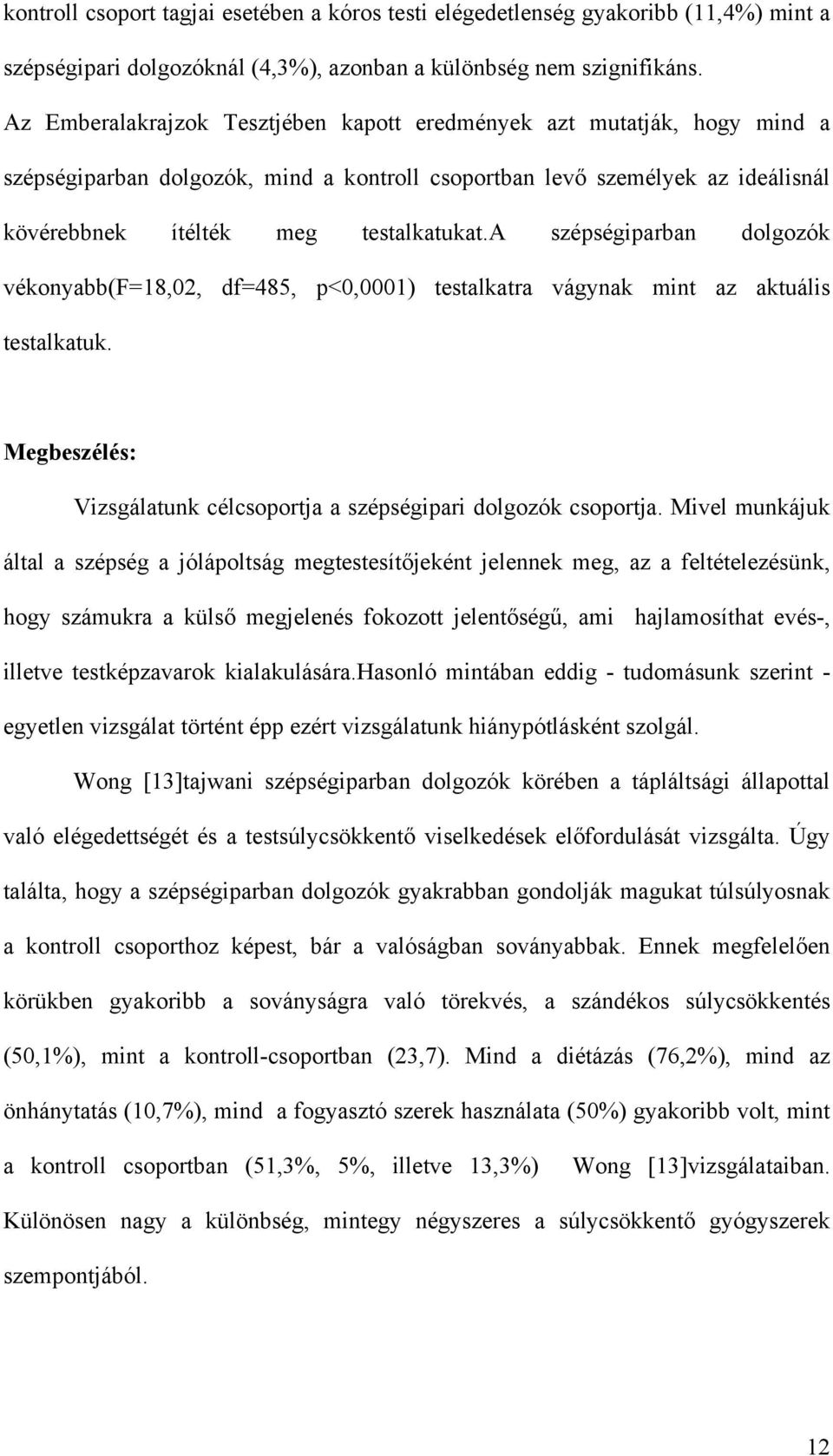 a szépségiparban dolgozók vékonyabb(f=18,02, df=485, p<0,0001) testalkatra vágynak mint az aktuális testalkatuk. Megbeszélés: Vizsgálatunk célcsoportja a szépségipari dolgozók csoportja.