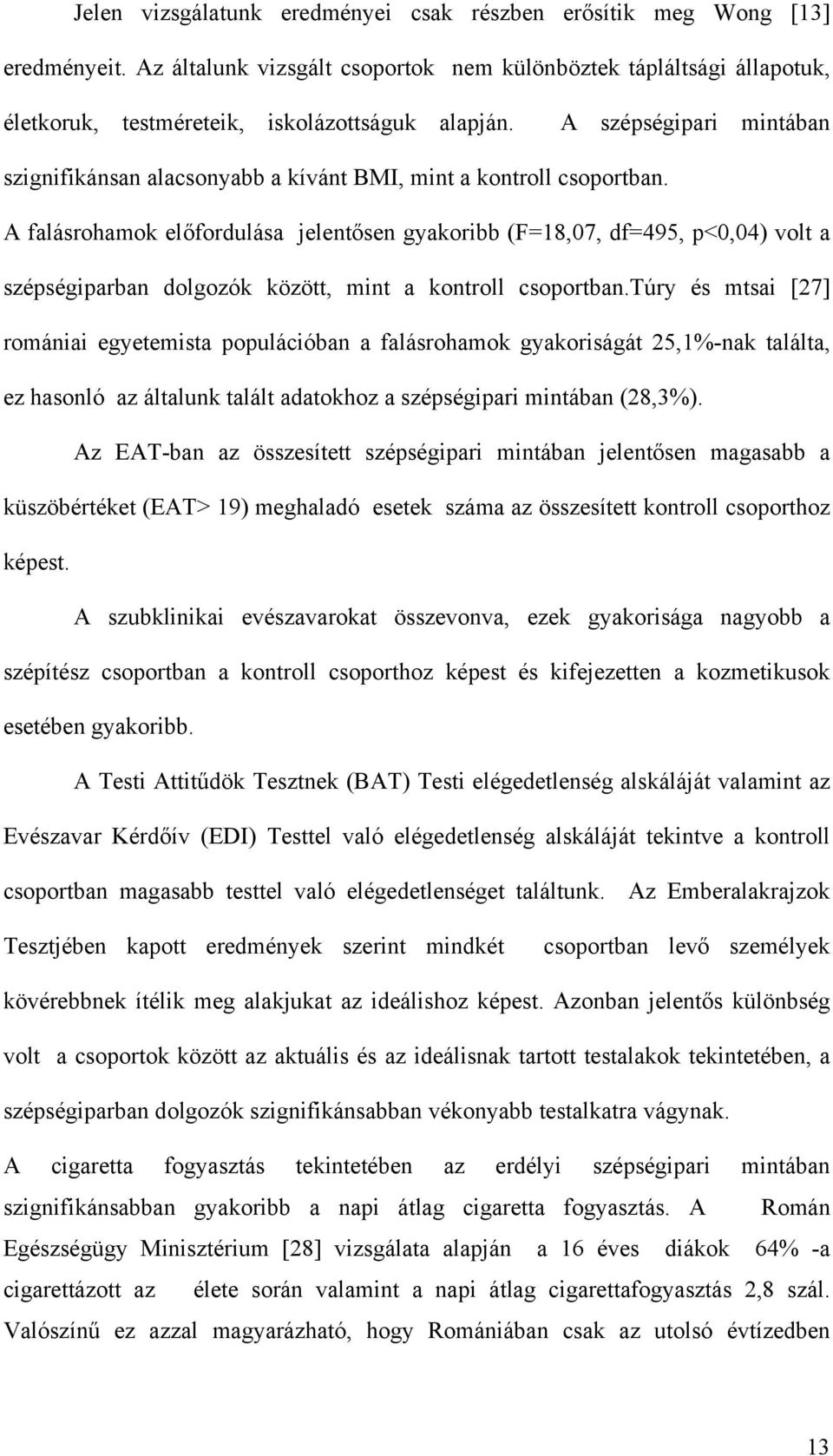 A falásrohamok előfordulása jelentősen gyakoribb (F=18,07, df=495, p<0,04) volt a szépségiparban dolgozók között, mint a kontroll csoportban.