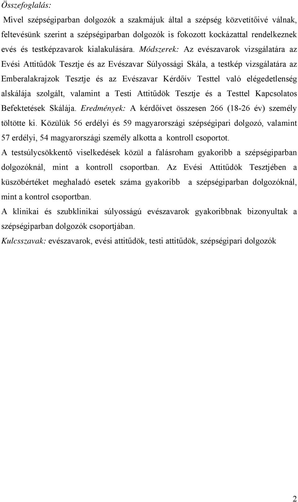 Módszerek: Az evészavarok vizsgálatára az Evési Attitűdök Tesztje és az Evészavar Súlyossági Skála, a testkép vizsgálatára az Emberalakrajzok Tesztje és az Evészavar Kérdőív Testtel való