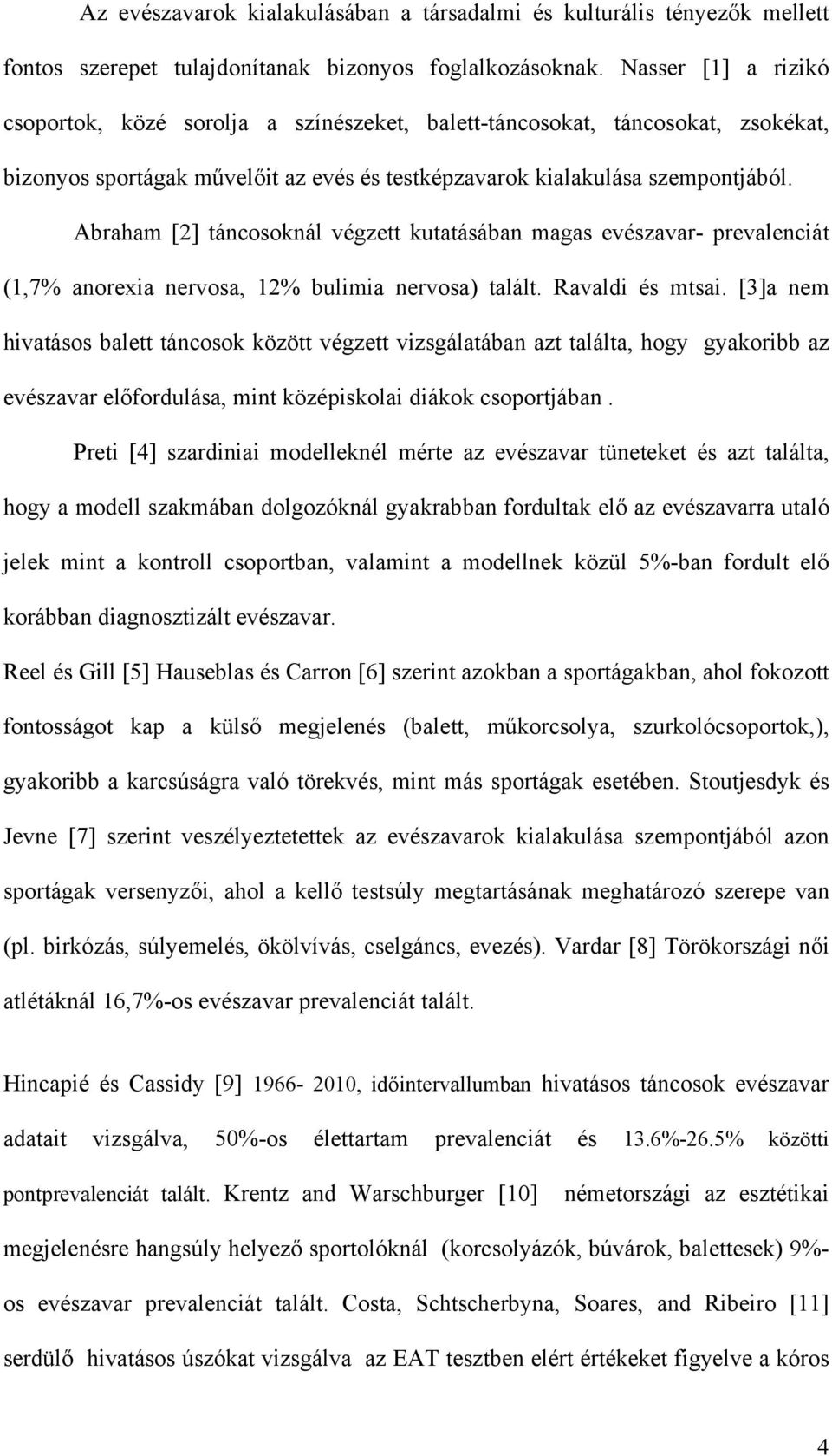 Abraham [2] táncosoknál végzett kutatásában magas evészavar- prevalenciát (1,7% anorexia nervosa, 12% bulimia nervosa) talált. Ravaldi és mtsai.