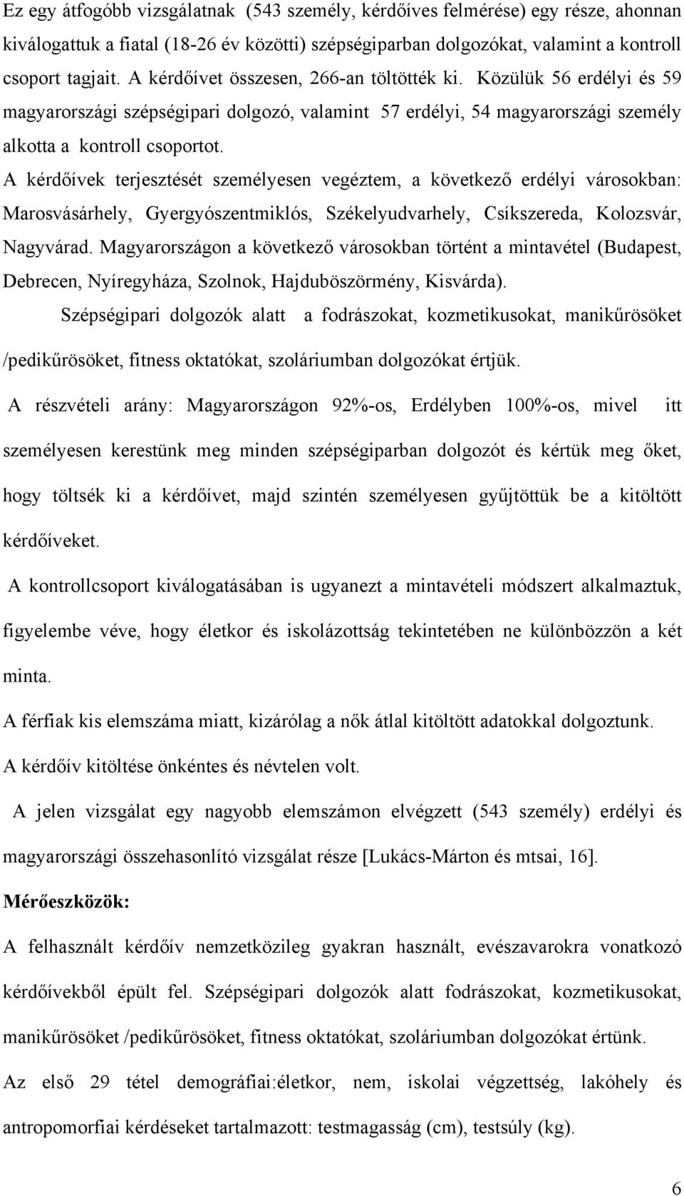 A kérdőívek terjesztését személyesen vegéztem, a következő erdélyi városokban: Marosvásárhely, Gyergyószentmiklós, Székelyudvarhely, Csíkszereda, Kolozsvár, Nagyvárad.