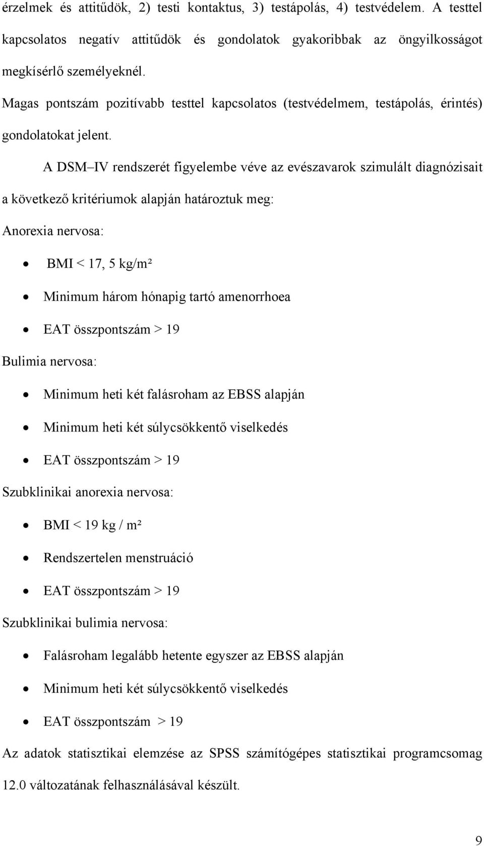 A DSM IV rendszerét figyelembe véve az evészavarok szimulált diagnózisait a következő kritériumok alapján határoztuk meg: Anorexia nervosa: BMI < 17, 5 kg/m² Minimum három hónapig tartó amenorrhoea