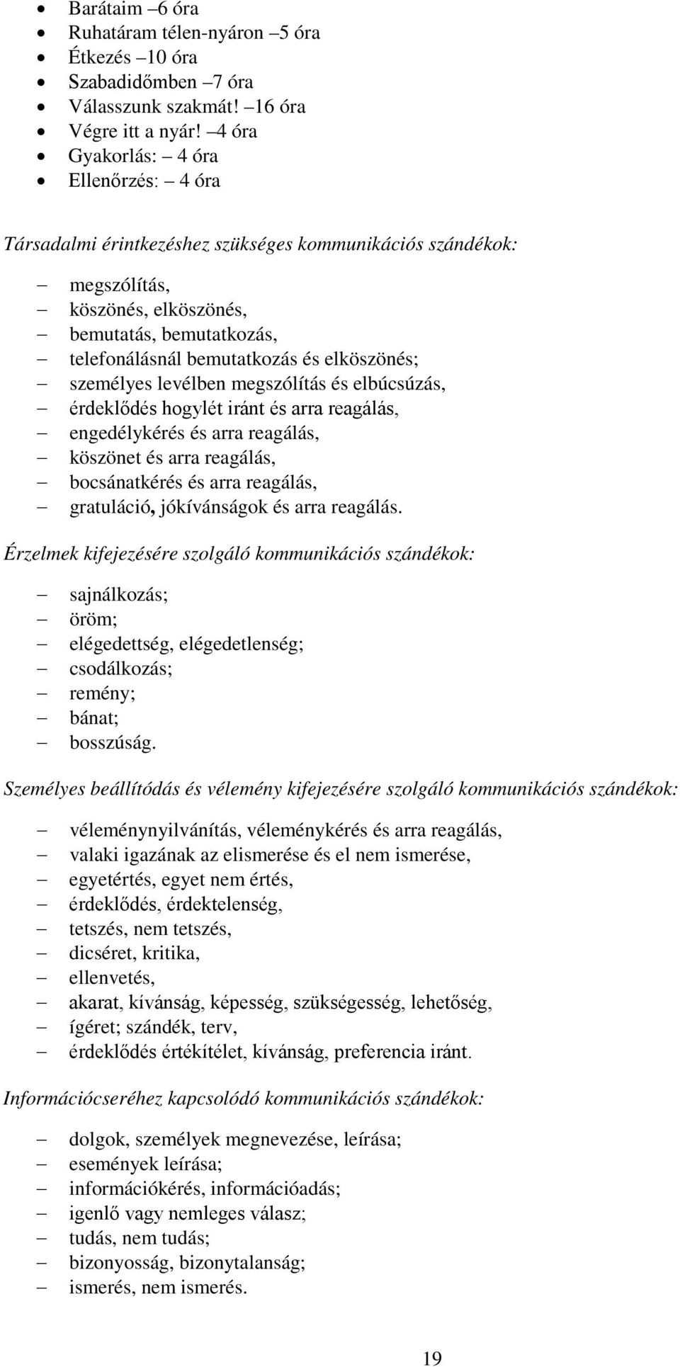 elköszönés; személyes levélben megszólítás és elbúcsúzás, érdeklődés hogylét iránt és arra reagálás, engedélykérés és arra reagálás, köszönet és arra reagálás, bocsánatkérés és arra reagálás,