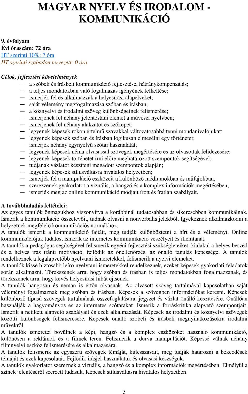 mondatokban való fogalmazás igényének felkeltése; ismerjék fel és alkalmazzák a helyesírási alapelveket; saját vélemény megfogalmazása szóban és írásban; a köznyelvi és irodalmi szöveg különbségeinek