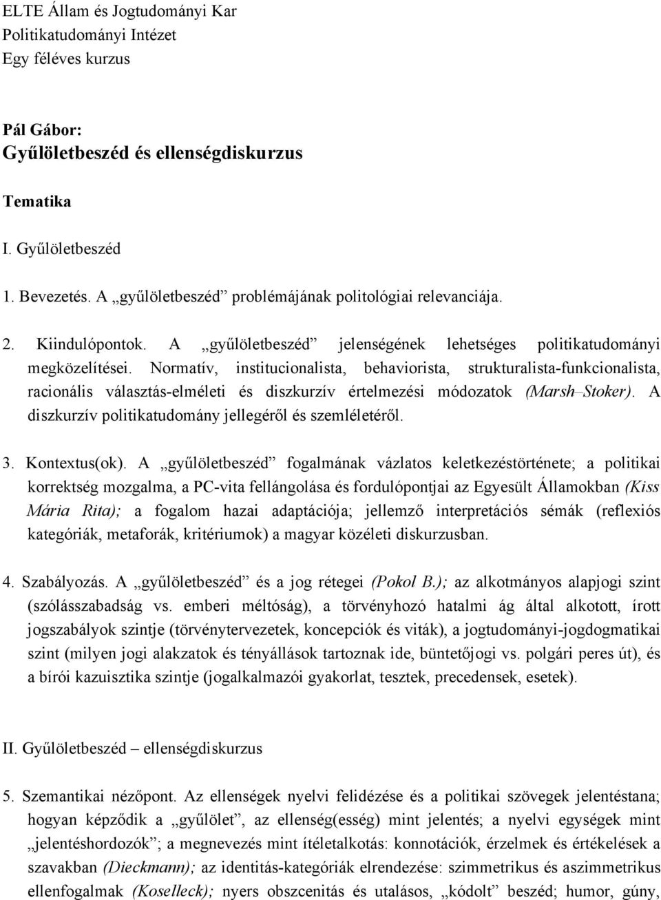 Normatív, institucionalista, behaviorista, strukturalista-funkcionalista, racionális választás-elméleti és diszkurzív értelmezési módozatok (Marsh Stoker).