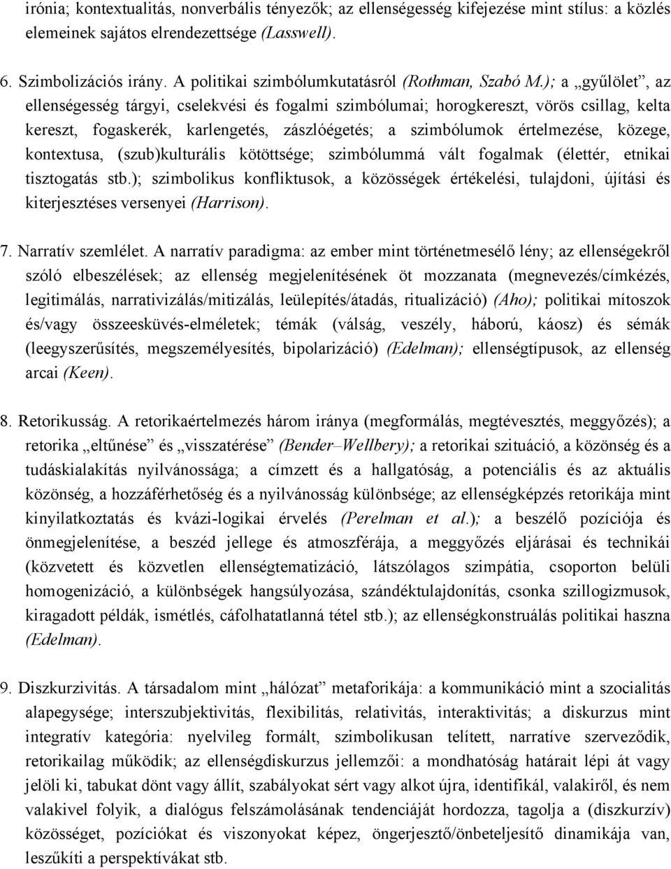 ); a gyűlölet, az ellenségesség tárgyi, cselekvési és fogalmi szimbólumai; horogkereszt, vörös csillag, kelta kereszt, fogaskerék, karlengetés, zászlóégetés; a szimbólumok értelmezése, közege,