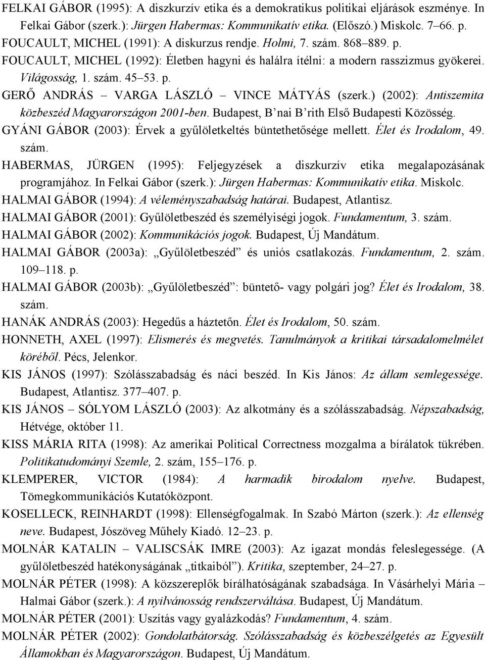 ) (2002): Antiszemita közbeszéd Magyarországon 2001-ben. Budapest, B nai B rith Első Budapesti Közösség. GYÁNI GÁBOR (2003): Érvek a gyűlöletkeltés büntethetősége mellett. Élet és Irodalom, 49. szám.