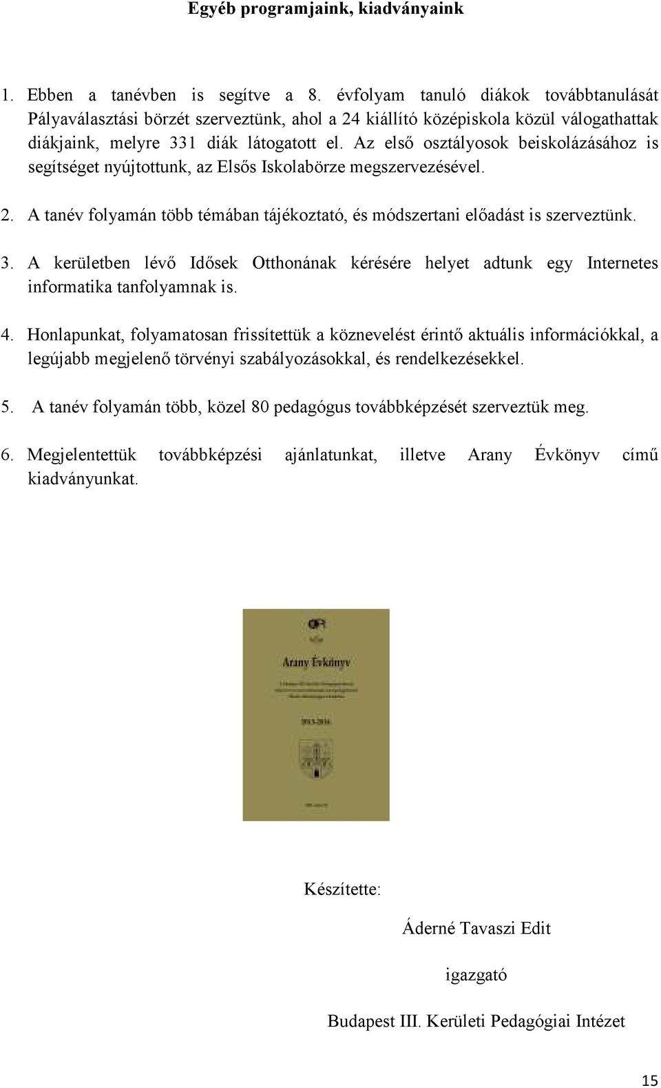 Az elsı osztályosok beiskolázásához is segítséget nyújtottunk, az Elsıs Iskolabörze megszervezésével. 2. A tanév folyamán több témában tájékoztató, és módszertani elıadást is szerveztünk. 3.