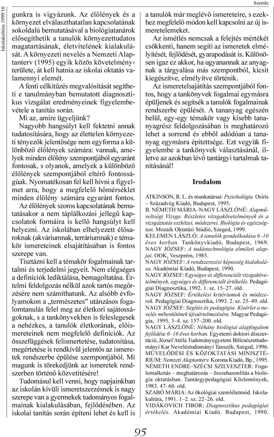 A környezeti nevelés a Nemzeti Alaptanterv (1995) egyik közös követelményterülete, át kell hatnia az iskolai oktatás valamennyi elemét.