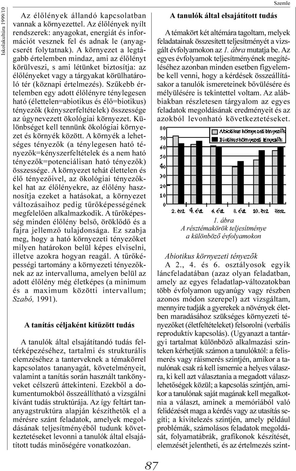 Szûkebb értelemben egy adott élõlényre ténylegesen ható (élettelen=abiotikus és élõ=biotikus) tényezõk (kényszerfeltételek) összessége az úgynevezett ökológiai környezet.