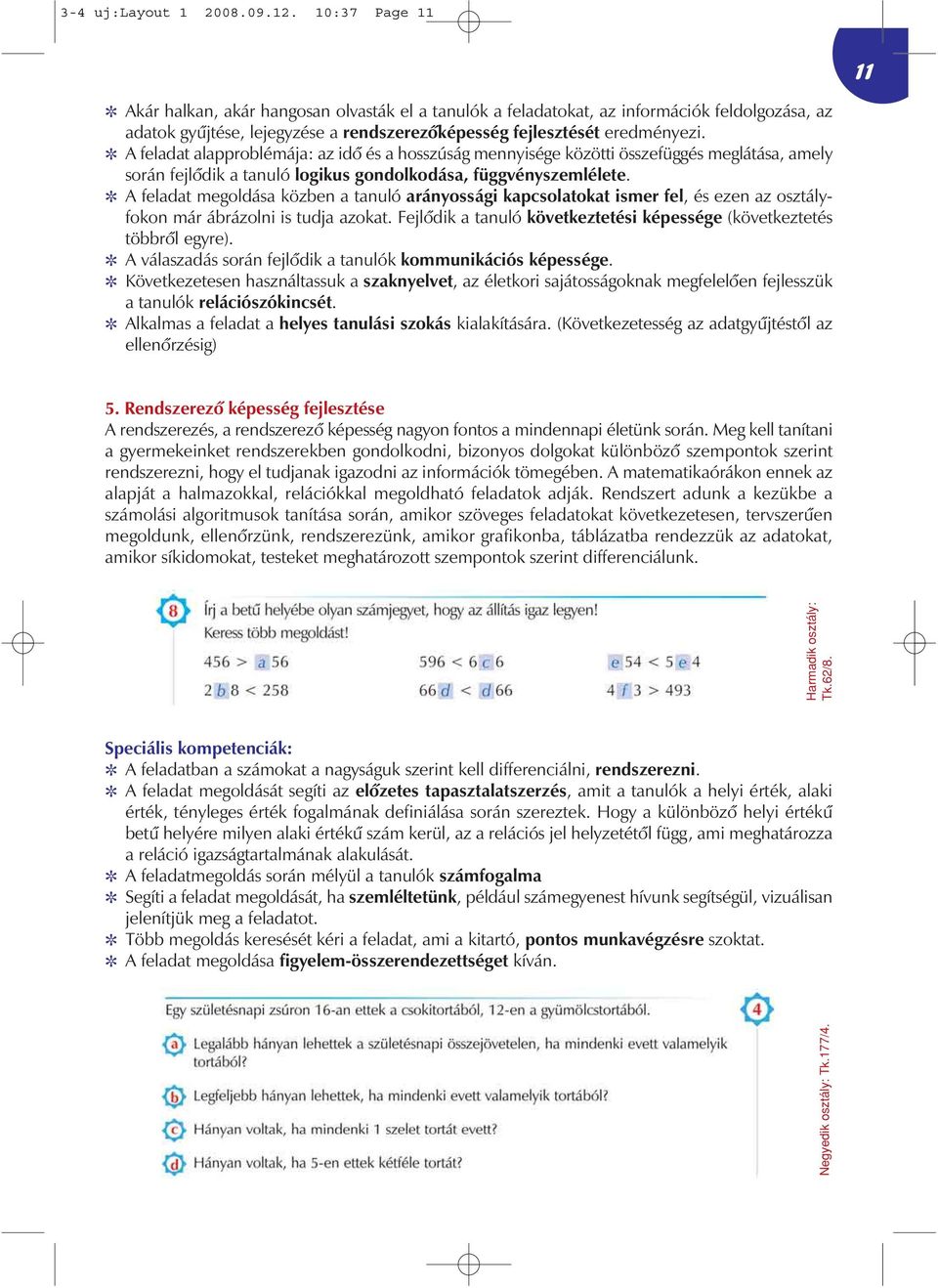 A feladat alapproblémája: az idô és a hosszúság mennyisége közötti összefüggés meglátása, amely során fejlôdik a tanuló logikus gondolkodása, függvényszemlélete.