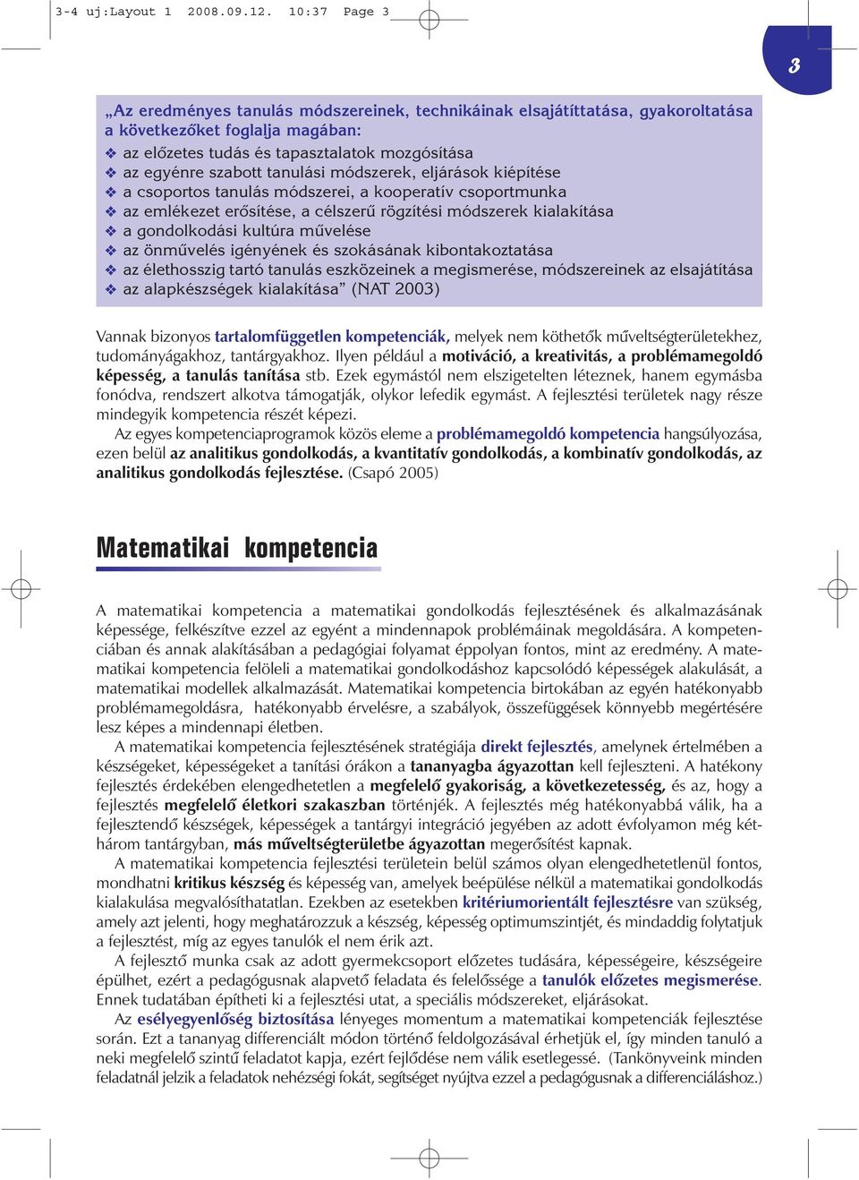 tanulási módszerek, eljárások kiépítése a csoportos tanulás módszerei, a kooperatív csoportmunka az emlékezet erôsítése, a célszerû rögzítési módszerek kialakítása a gondolkodási kultúra mûvelése az