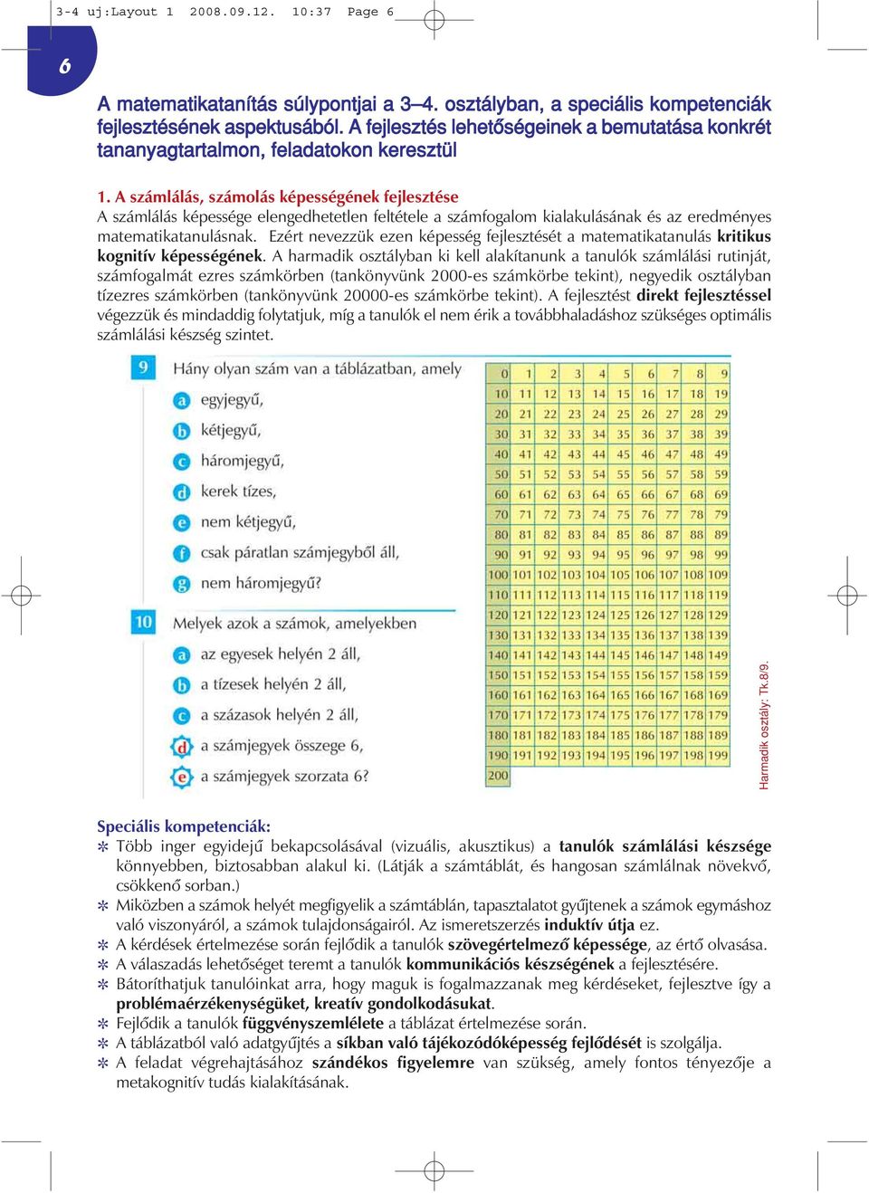 A számlálás, számolás képességének fejlesztése A számlálás képessége elengedhetetlen feltétele a számfogalom kialakulásának és az eredményes matematikatanulásnak.