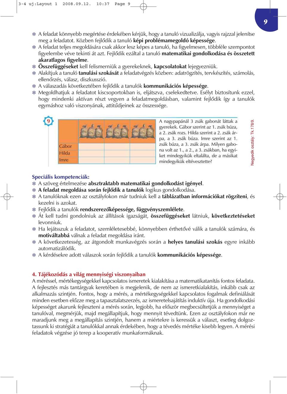 Fejlôdik ezáltal a tanuló matematikai gondolkodása és összetett akaratlagos figyelme. Összefüggéseket kell felismerniük a gyerekeknek, kapcsolatokat lejegyezniük.