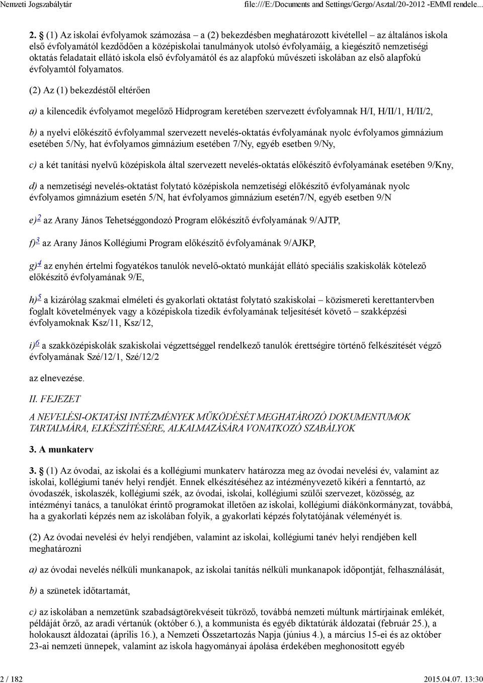 oktatás feladatait ellátó iskola első évfolyamától és az alapfokú művészeti iskolában az első alapfokú évfolyamtól folyamatos.