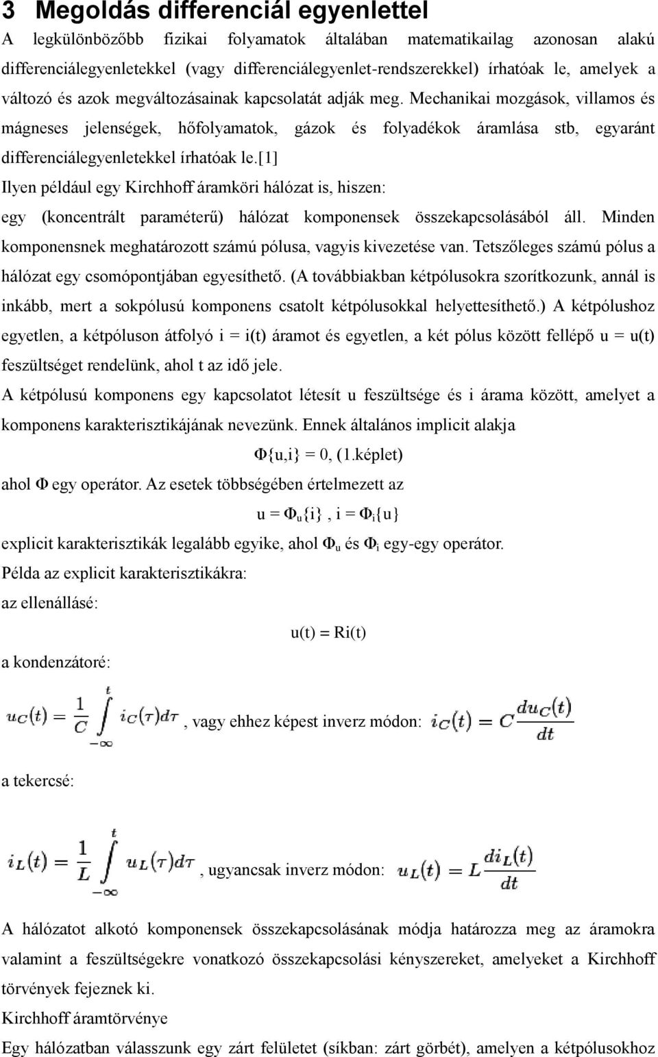 Mechanikai mozgások, villamos és mágneses jelenségek, hőfolyamatok, gázok és folyadékok áramlása stb, egyaránt differenciálegyenletekkel írhatóak le.