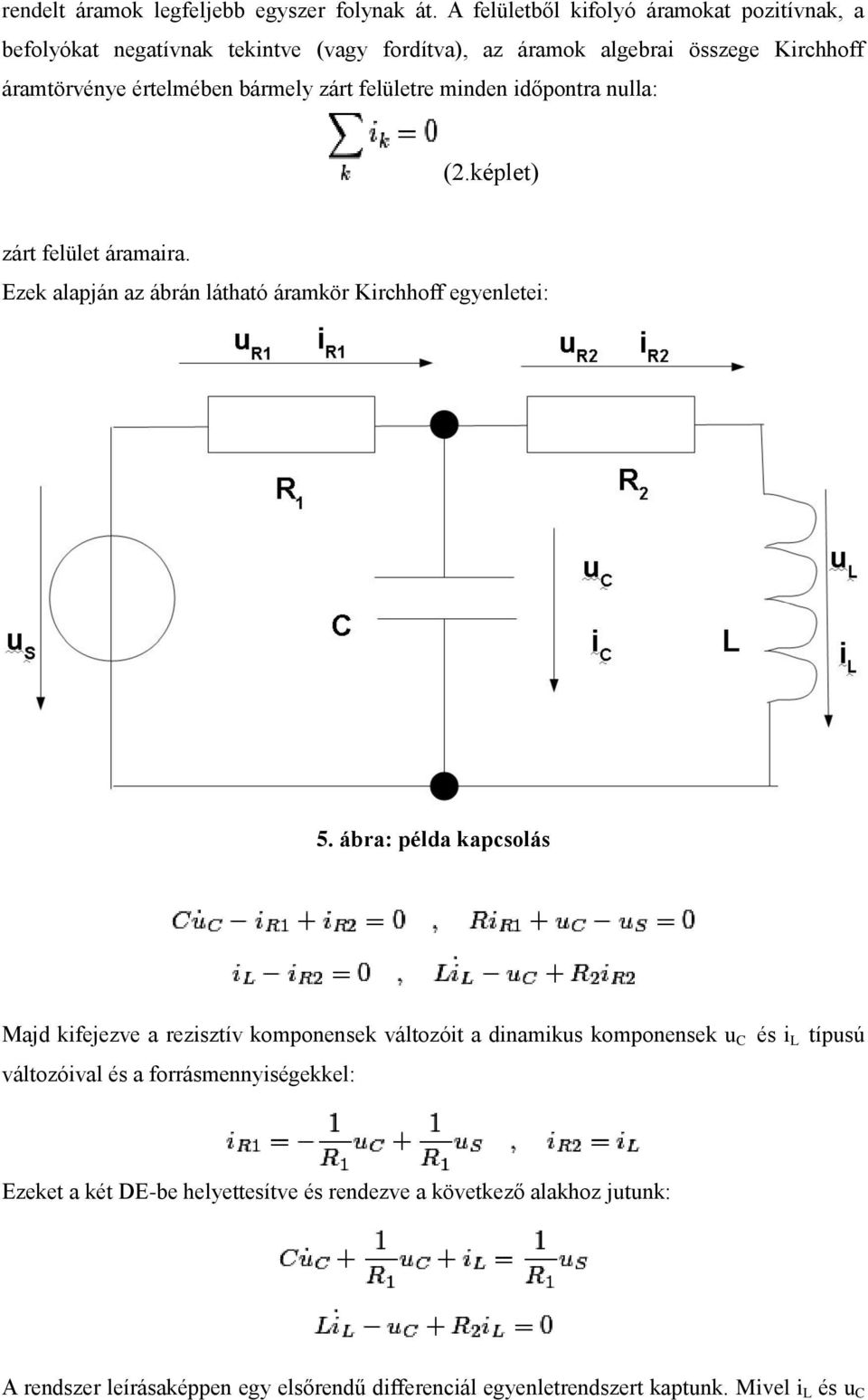 felületre minden időpontra nulla: (2.képlet) zárt felület áramaira. Ezek alapján az ábrán látható áramkör Kirchhoff egyenletei: 5.