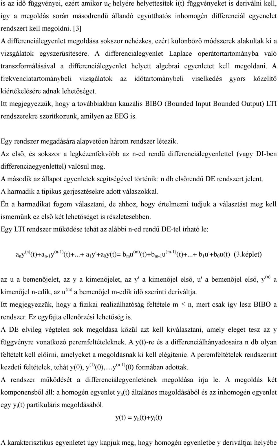 A differenciálegyenlet Laplace operátortartományba való transzformálásával a differenciálegyenlet helyett algebrai egyenletet kell megoldani.