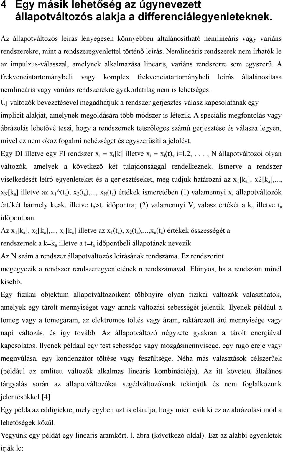 Nemlineáris rendszerek nem írhatók le az impulzus-válasszal, amelynek alkalmazása lineáris, variáns rendszerre sem egyszerű.