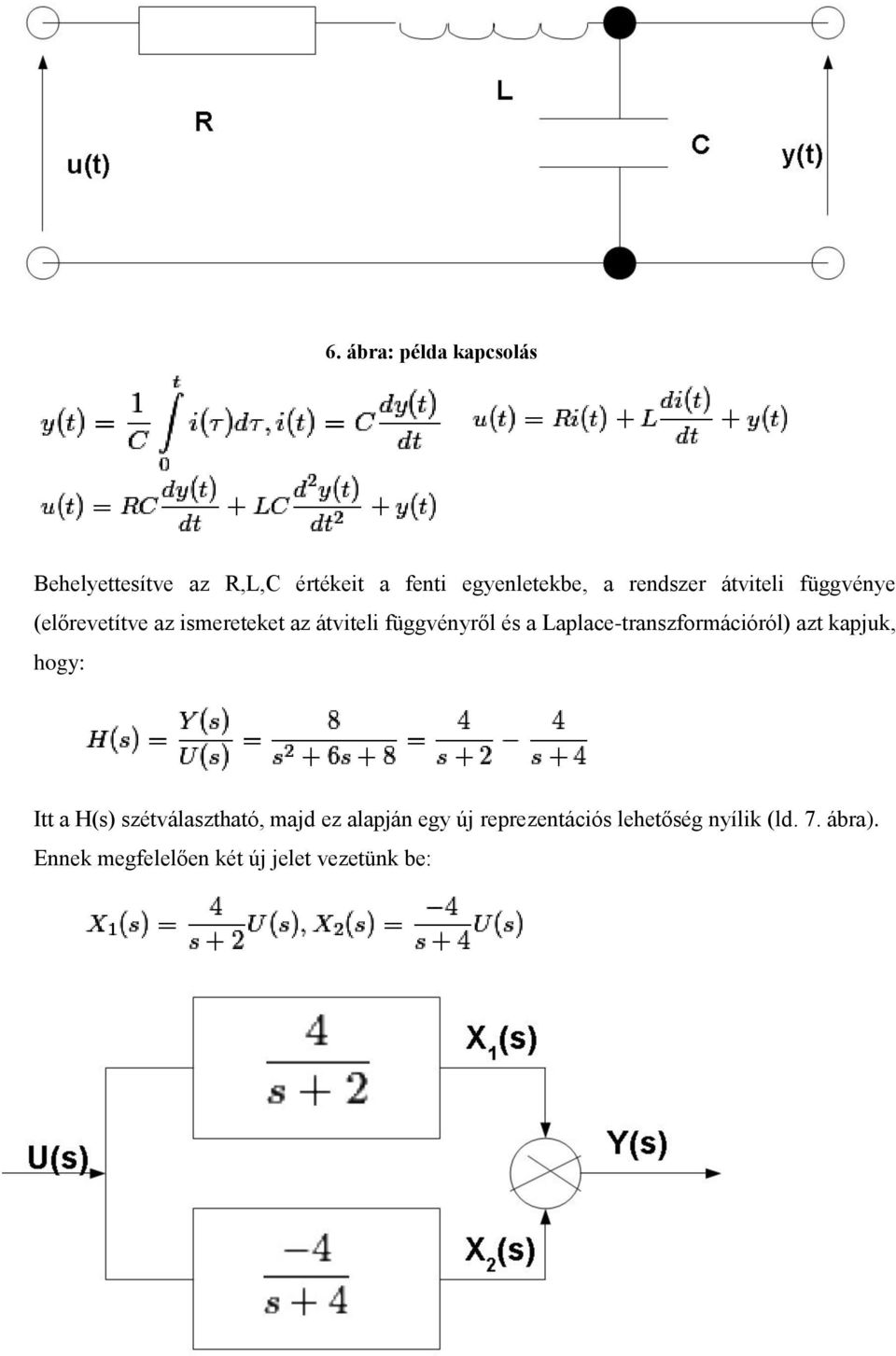 Laplace-transzformációról) azt kapjuk, hogy: Itt a H(s) szétválasztható, majd ez alapján