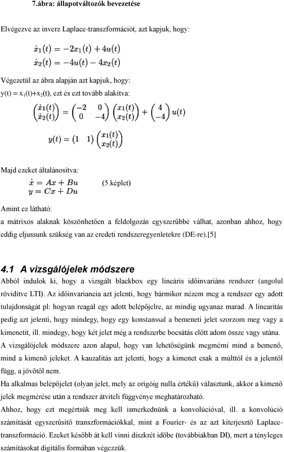 képlet) Amint ez látható: a mátrixos alaknak köszönhetően a feldolgozás egyszerűbbé válhat, azonban ahhoz, hogy eddig eljussunk szükség van az eredeti rendszeregyenletekre (DE-re).[5] 4.