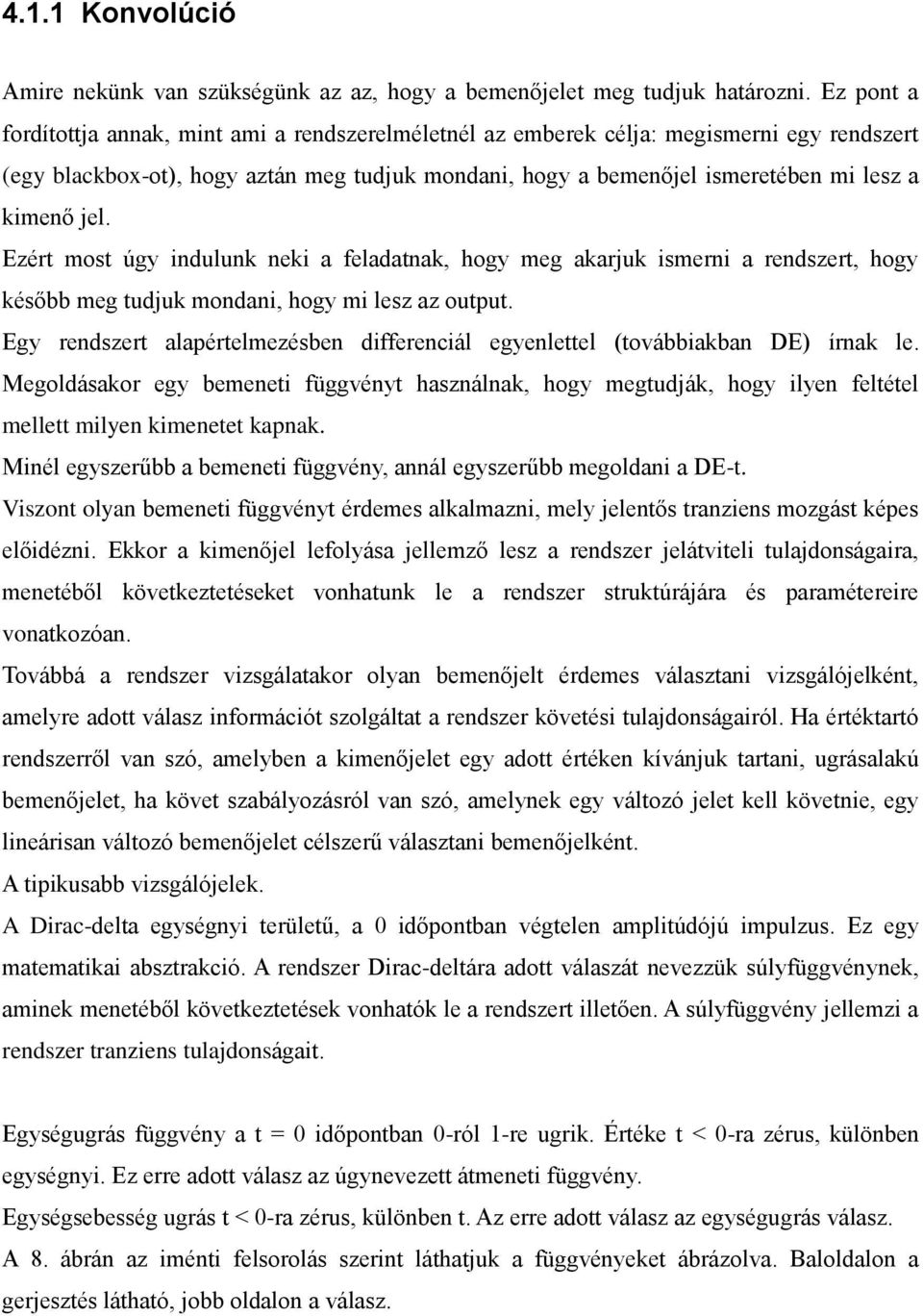 jel. Ezért most úgy indulunk neki a feladatnak, hogy meg akarjuk ismerni a rendszert, hogy később meg tudjuk mondani, hogy mi lesz az output.