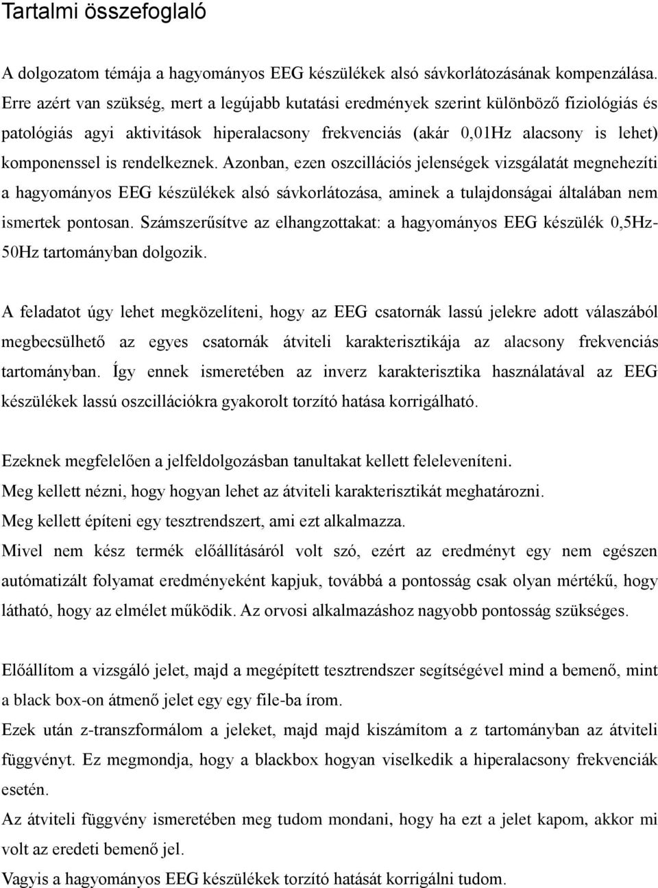 rendelkeznek. Azonban, ezen oszcillációs jelenségek vizsgálatát megnehezíti a hagyományos EEG készülékek alsó sávkorlátozása, aminek a tulajdonságai általában nem ismertek pontosan.