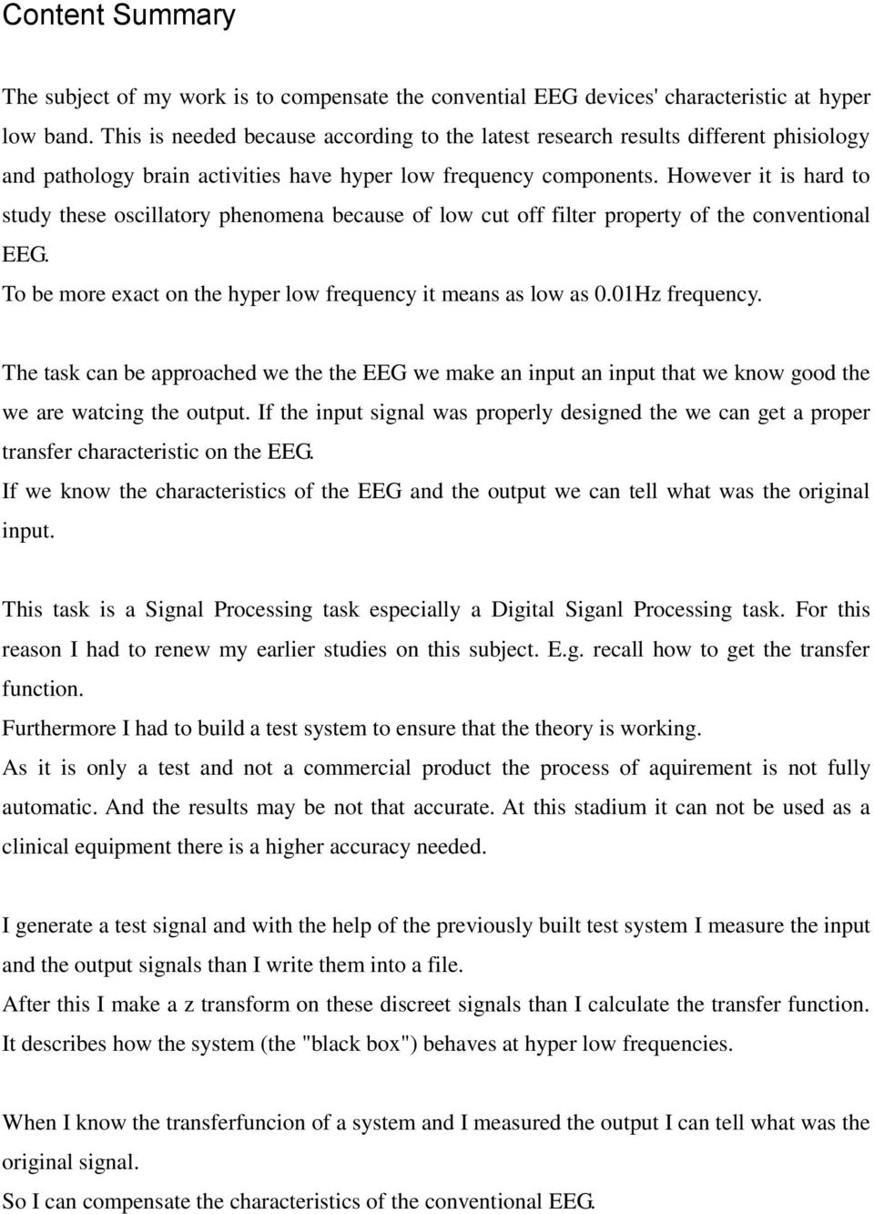 However it is hard to study these oscillatory phenomena because of low cut off filter property of the conventional EEG. To be more exact on the hyper low frequency it means as low as 0.01Hz frequency.