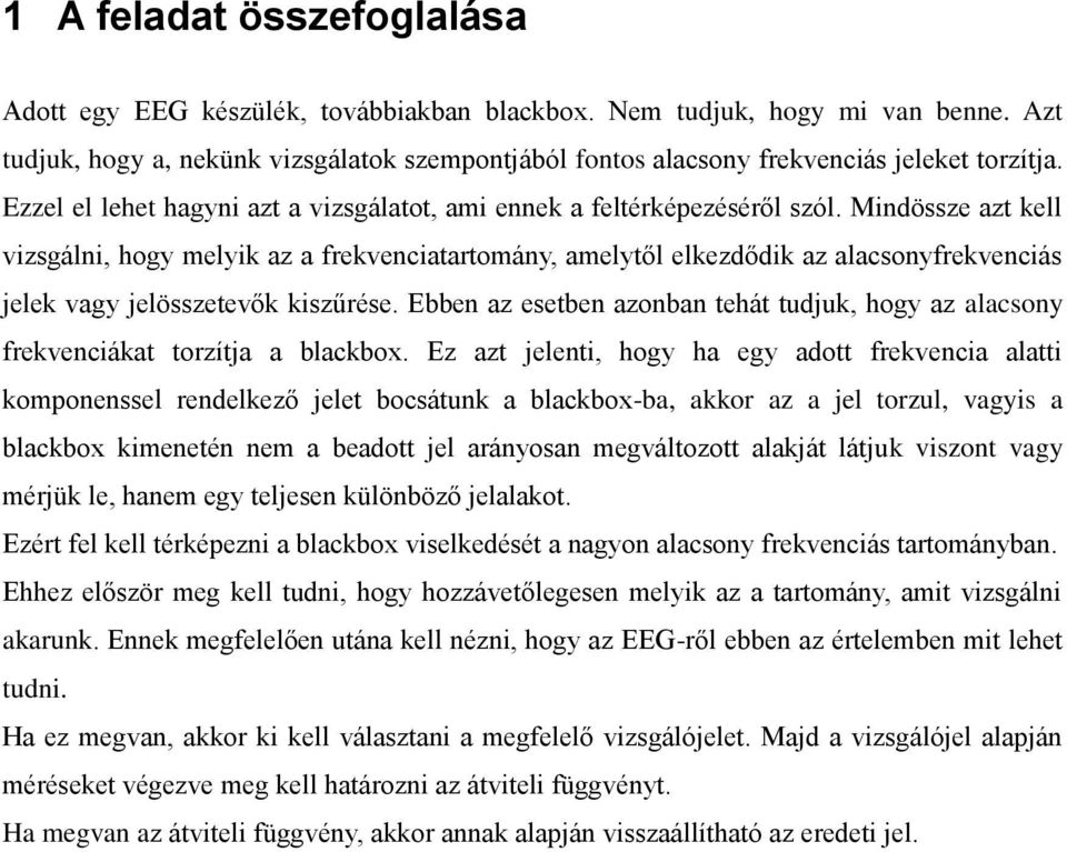 Mindössze azt kell vizsgálni, hogy melyik az a frekvenciatartomány, amelytől elkezdődik az alacsonyfrekvenciás jelek vagy jelösszetevők kiszűrése.