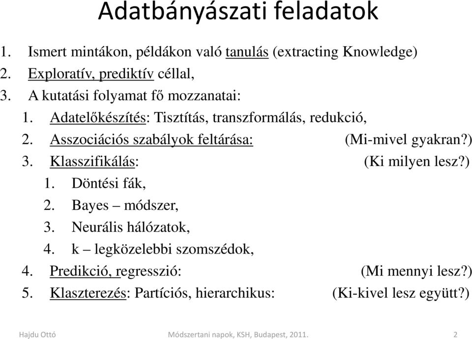 Asszociációs szabályok feltárása: (Mi-mivel gyakran?) 3. Klasszifikálás: (Ki milyen lesz?) 1. Döntési fák, 2. Bayes módszer, 3.